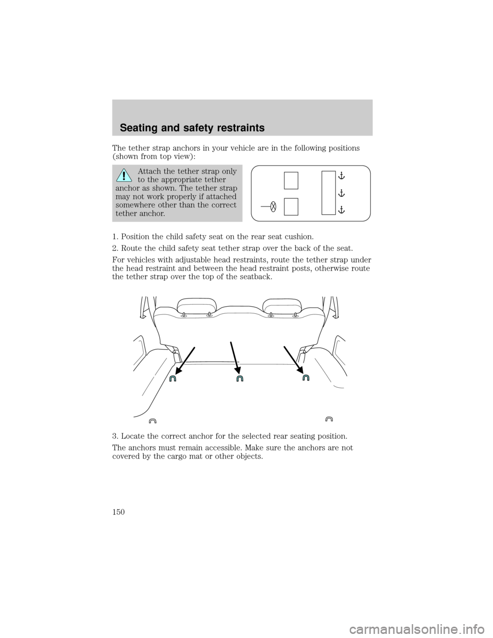 FORD EXPLORER 2001 2.G Owners Manual The tether strap anchors in your vehicle are in the following positions
(shown from top view):
Attach the tether strap only
to the appropriate tether
anchor as shown. The tether strap
may not work pro