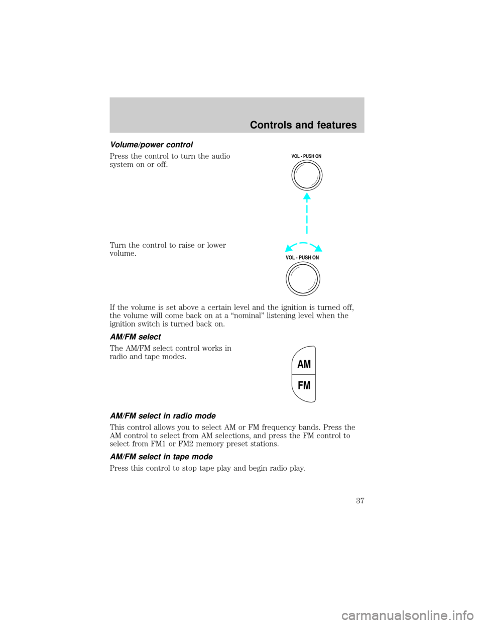 FORD EXPLORER 2001 2.G Owners Manual Volume/power control
Press the control to turn the audio
system on or off.
Turn the control to raise or lower
volume.
If the volume is set above a certain level and the ignition is turned off,
the vol