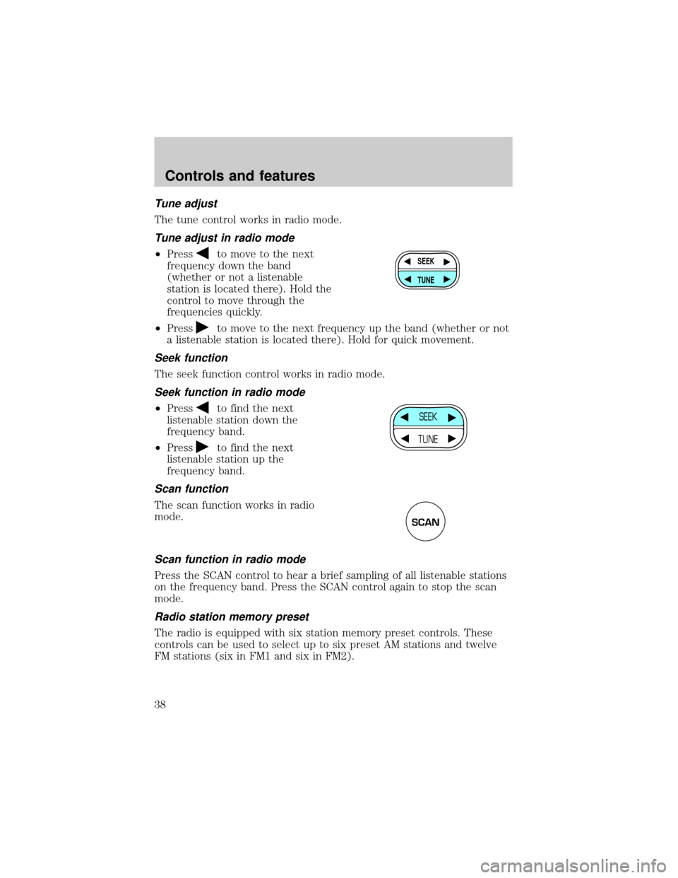 FORD EXPLORER 2001 2.G Owners Manual Tune adjust
The tune control works in radio mode.
Tune adjust in radio mode
²Pressto move to the next
frequency down the band
(whether or not a listenable
station is located there). Hold the
control FORD EXPLORER 2001 2.G Owners Manual Tune adjust
The tune control works in radio mode.
Tune adjust in radio mode
²Pressto move to the next
frequency down the band
(whether or not a listenable
station is located there). Hold the
control