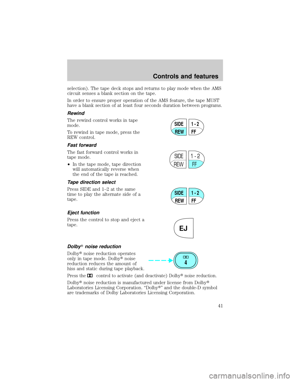 FORD EXPLORER 2001 2.G Owners Manual selection). The tape deck stops and returns to play mode when the AMS
circuit senses a blank section on the tape.
In order to ensure proper operation of the AMS feature, the tape MUST
have a blank sec FORD EXPLORER 2001 2.G Owners Manual selection). The tape deck stops and returns to play mode when the AMS
circuit senses a blank section on the tape.
In order to ensure proper operation of the AMS feature, the tape MUST
have a blank sec
