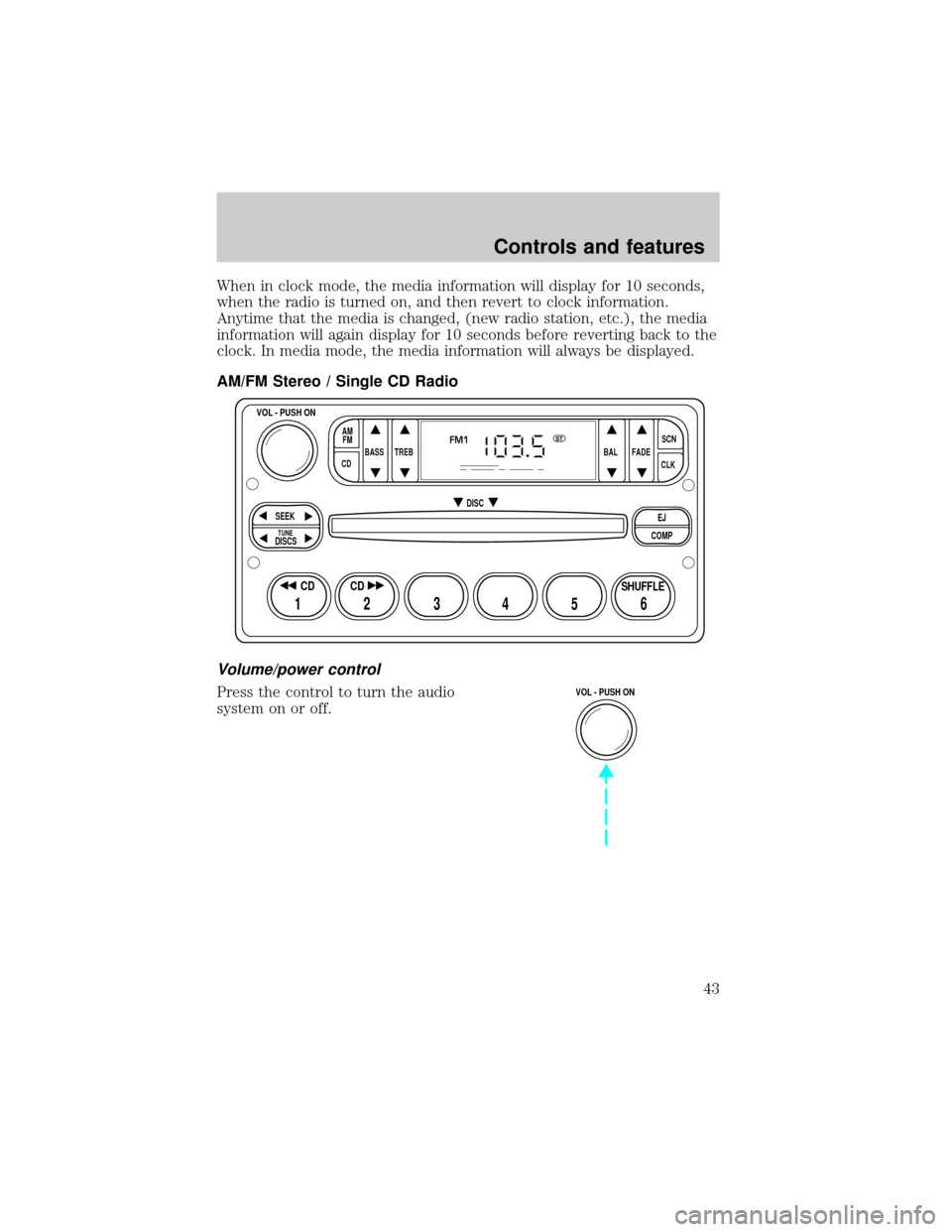 FORD EXPLORER 2001 2.G Owners Manual When in clock mode, the media information will display for 10 seconds,
when the radio is turned on, and then revert to clock information.
Anytime that the media is changed, (new radio station, etc.), 