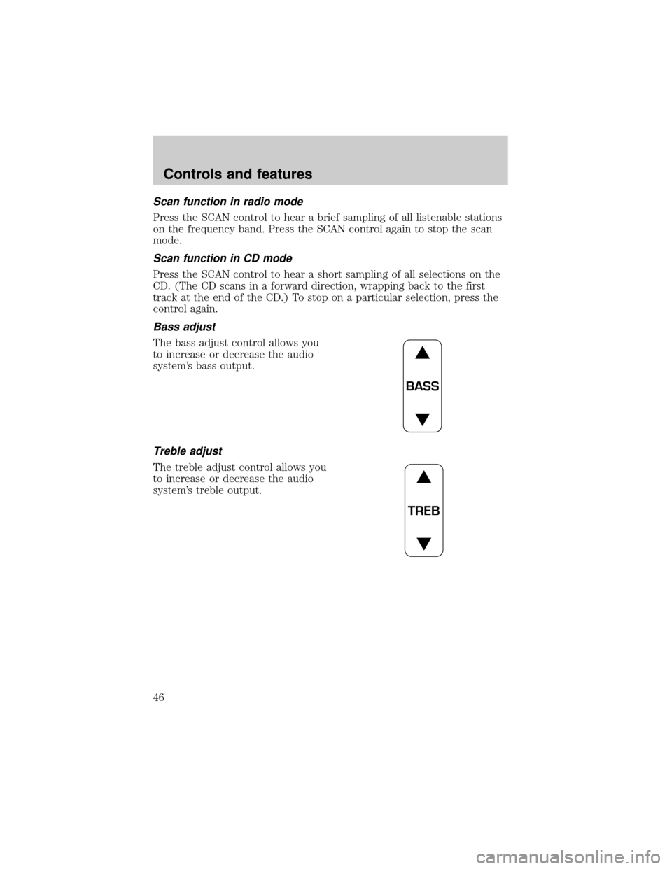 FORD EXPLORER 2001 2.G Owners Manual Scan function in radio mode
Press the SCAN control to hear a brief sampling of all listenable stations
on the frequency band. Press the SCAN control again to stop the scan
mode.
Scan function in CD mo