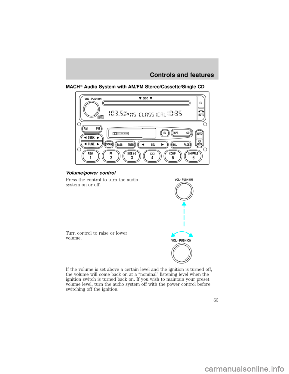 FORD EXPLORER 2001 2.G Owners Manual MACHTAudio System with AM/FM Stereo/Cassette/Single CD
Volume/power control
Press the control to turn the audio
system on or off.
Turn control to raise or lower
volume.
If the volume is set above a ce
