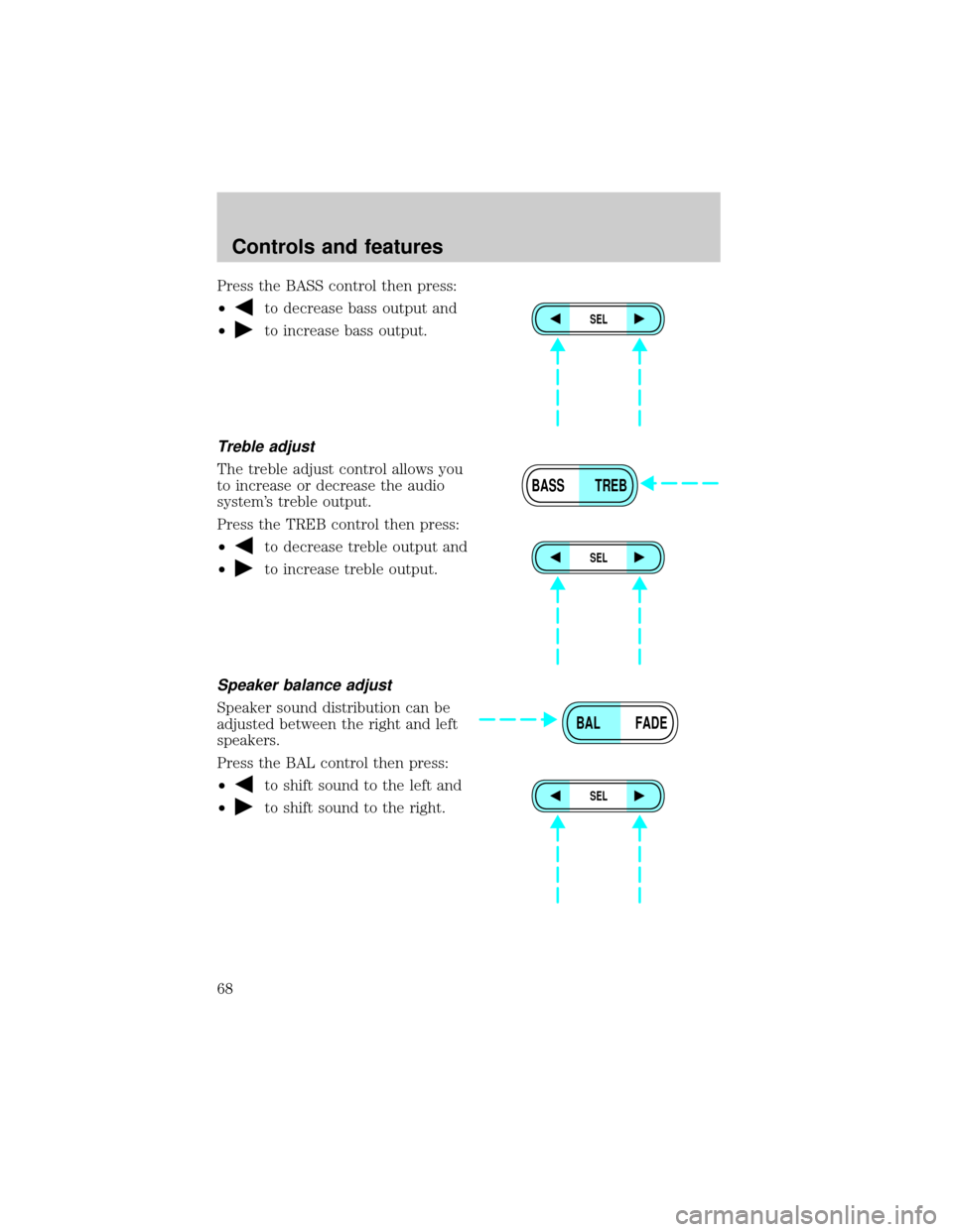 FORD EXPLORER 2001 2.G Owners Manual Press the BASS control then press:
²
to decrease bass output and
²
to increase bass output.
Treble adjust
The treble adjust control allows you
to increase or decrease the audio
systems treble outpu