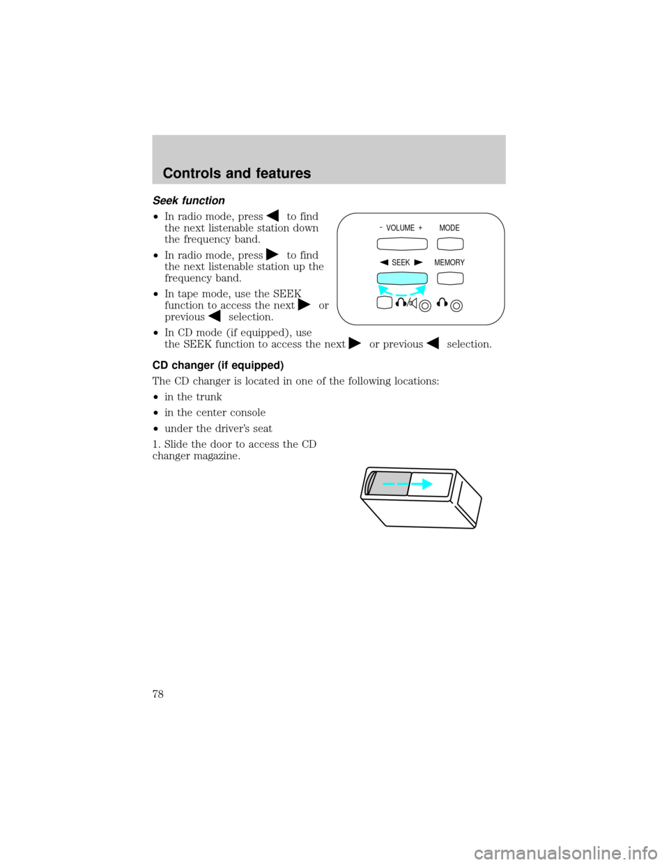 FORD EXPLORER 2001 2.G Owners Manual Seek function
²In radio mode, pressto find
the next listenable station down
the frequency band.
²In radio mode, press
to find
the next listenable station up the
frequency band.
²In tape mode, use t