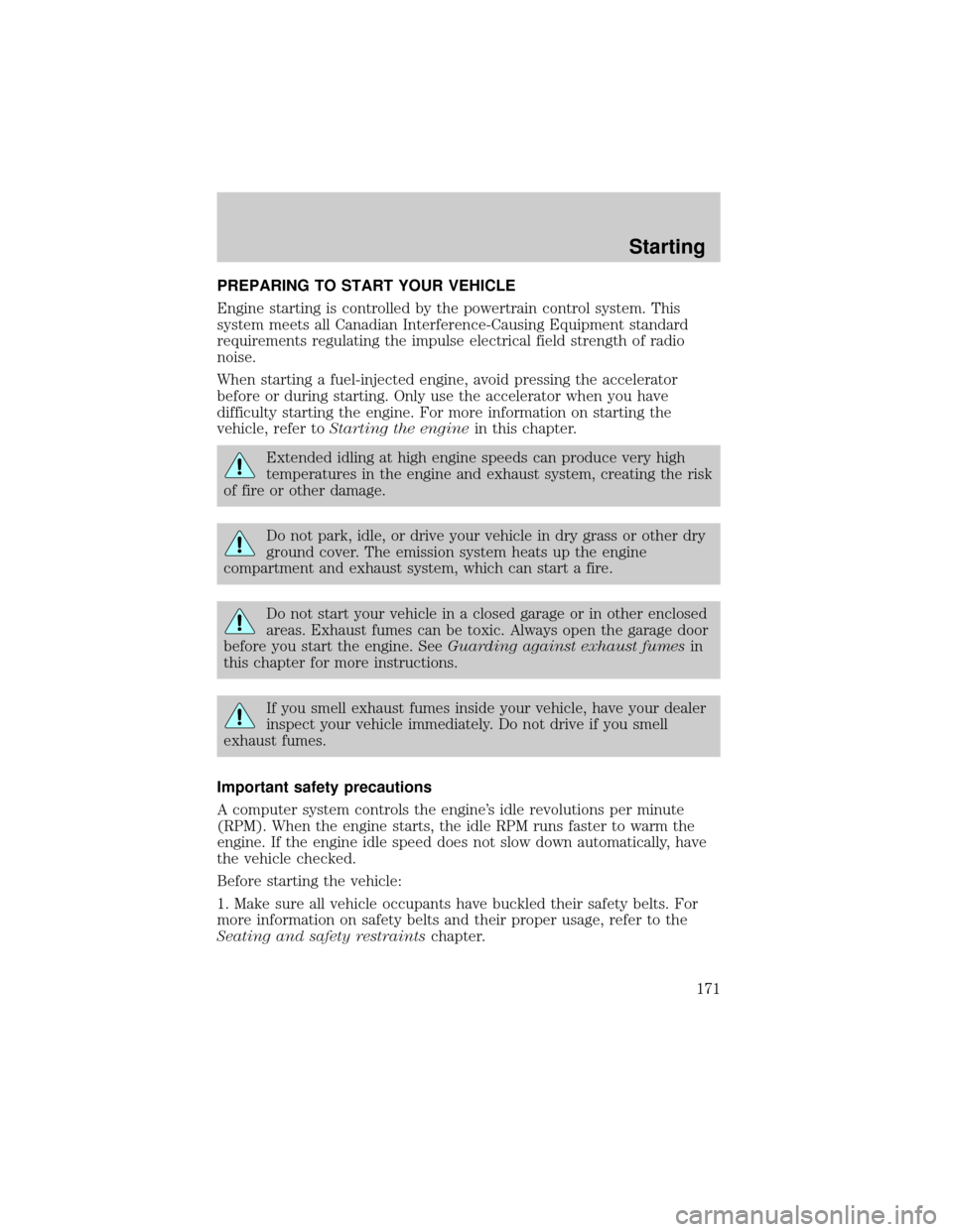 FORD EXPLORER 2002 3.G Owners Manual PREPARING TO START YOUR VEHICLE
Engine starting is controlled by the powertrain control system. This
system meets all Canadian Interference-Causing Equipment standard
requirements regulating the impul