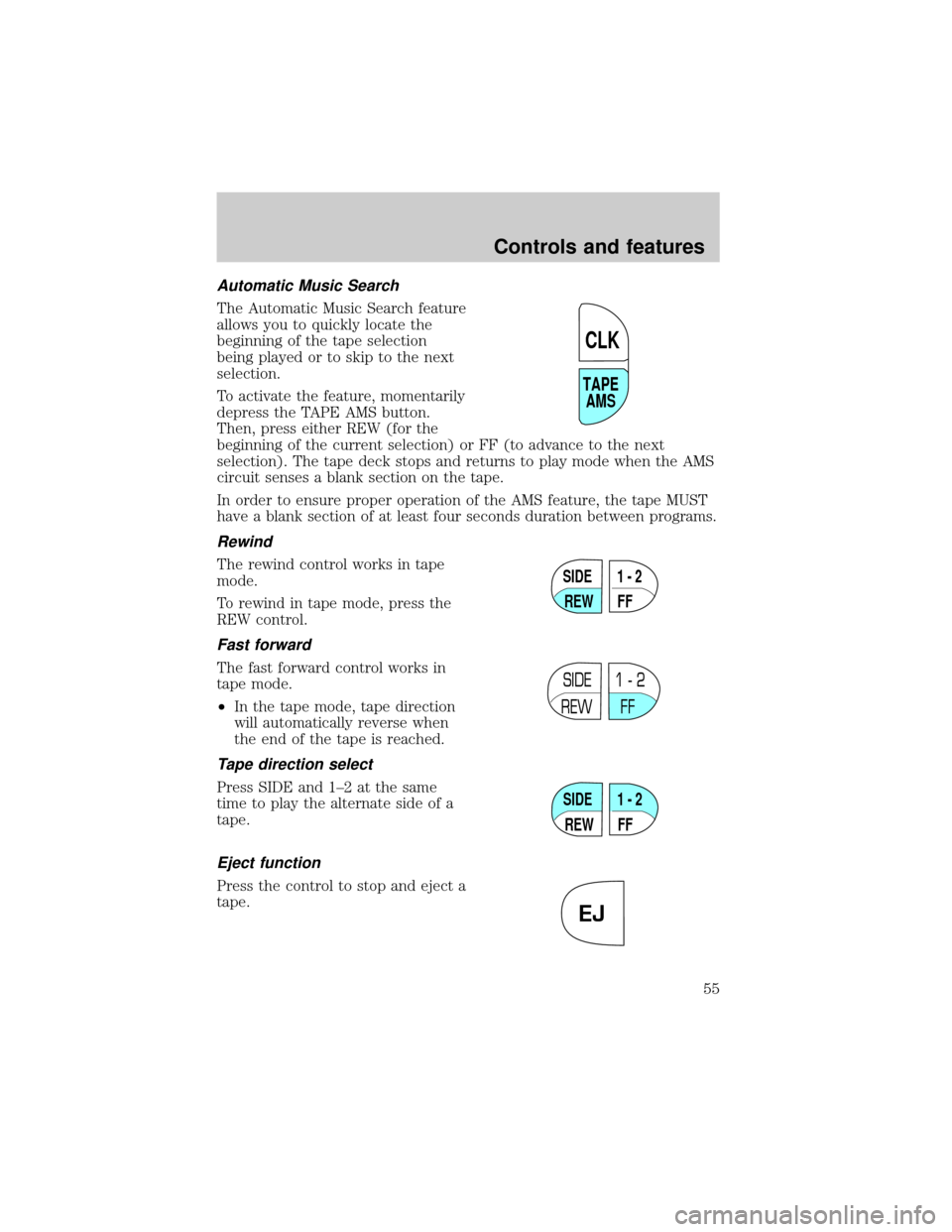 FORD EXPLORER 2002 3.G Owners Manual Automatic Music Search
The Automatic Music Search feature
allows you to quickly locate the
beginning of the tape selection
being played or to skip to the next
selection.
To activate the feature, momen