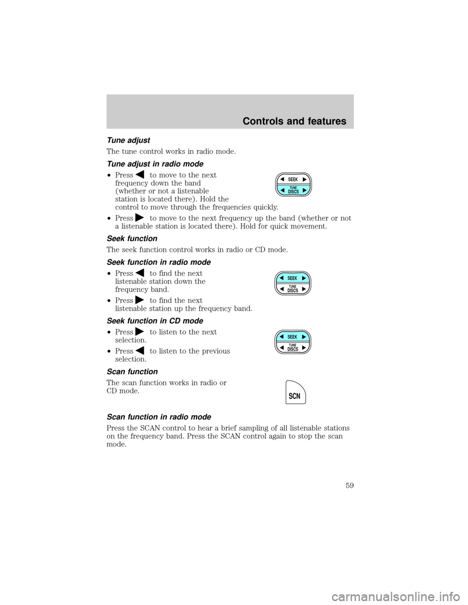 FORD EXPLORER 2002 3.G Owners Manual Tune adjust
The tune control works in radio mode.
Tune adjust in radio mode
²Pressto move to the next
frequency down the band
(whether or not a listenable
station is located there). Hold the
control FORD EXPLORER 2002 3.G Owners Manual Tune adjust
The tune control works in radio mode.
Tune adjust in radio mode
²Pressto move to the next
frequency down the band
(whether or not a listenable
station is located there). Hold the
control
