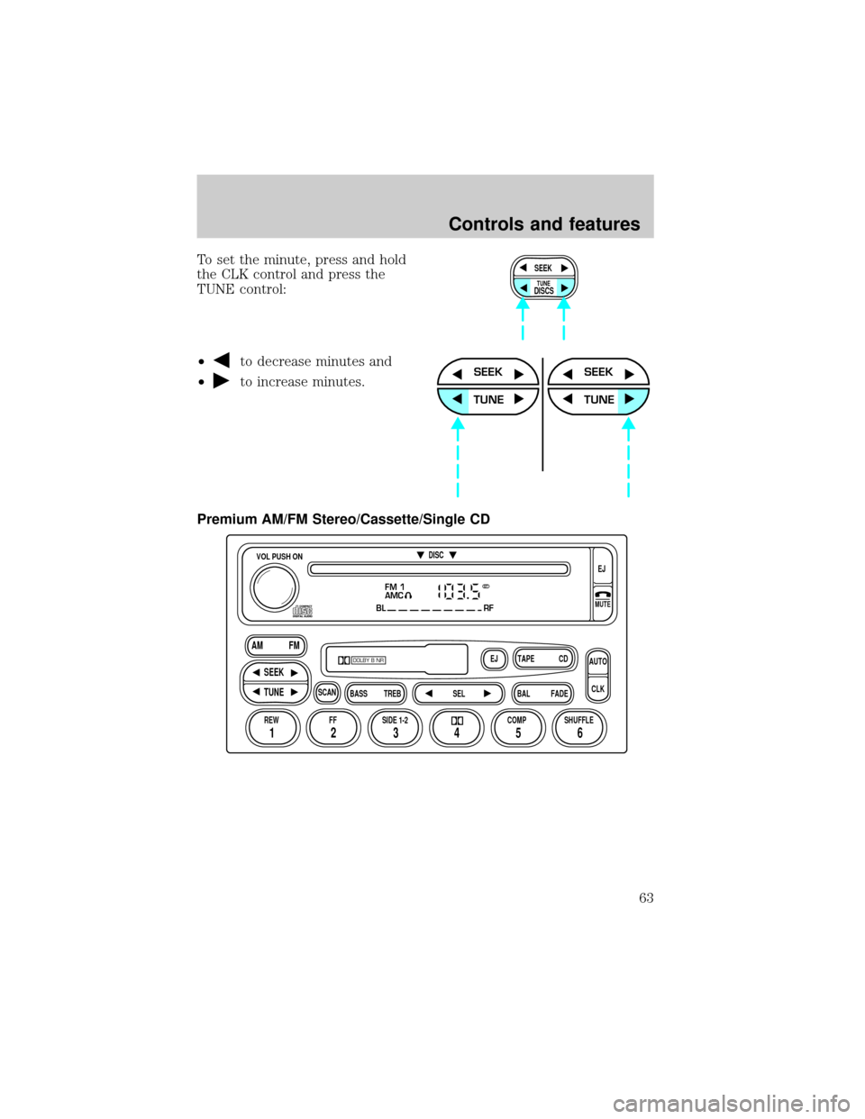 FORD EXPLORER 2002 3.G Owners Manual To set the minute, press and hold
the CLK control and press the
TUNE control:
²
to decrease minutes and
²
to increase minutes.
Premium AM/FM Stereo/Cassette/Single CD
SEEK
DISCS
TUNE
SEEK
TUNE
SEEK
