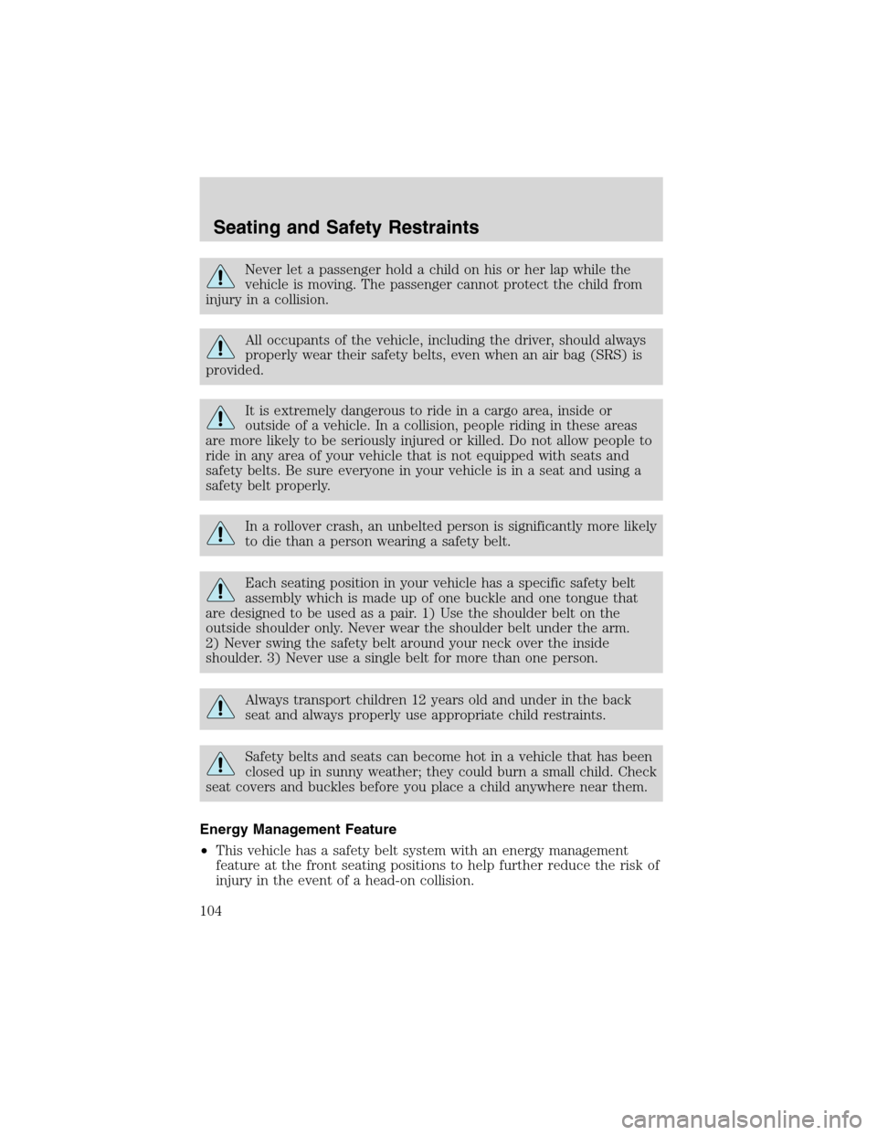 FORD EXPLORER 2003 3.G Owners Manual Never let a passenger hold a child on his or her lap while the
vehicle is moving. The passenger cannot protect the child from
injury in a collision.
All occupants of the vehicle, including the driver, FORD EXPLORER 2003 3.G Owners Manual Never let a passenger hold a child on his or her lap while the
vehicle is moving. The passenger cannot protect the child from
injury in a collision.
All occupants of the vehicle, including the driver,