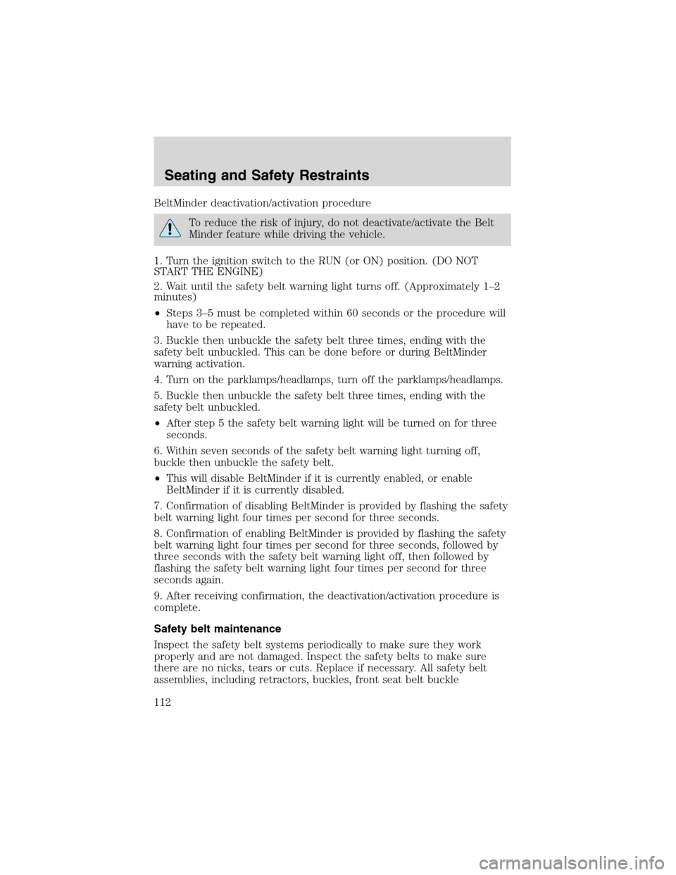 FORD EXPLORER 2003 3.G Owners Manual BeltMinder deactivation/activation procedure
To reduce the risk of injury, do not deactivate/activate the Belt
Minder feature while driving the vehicle.
1. Turn the ignition switch to the RUN (or ON) FORD EXPLORER 2003 3.G Owners Manual BeltMinder deactivation/activation procedure
To reduce the risk of injury, do not deactivate/activate the Belt
Minder feature while driving the vehicle.
1. Turn the ignition switch to the RUN (or ON)