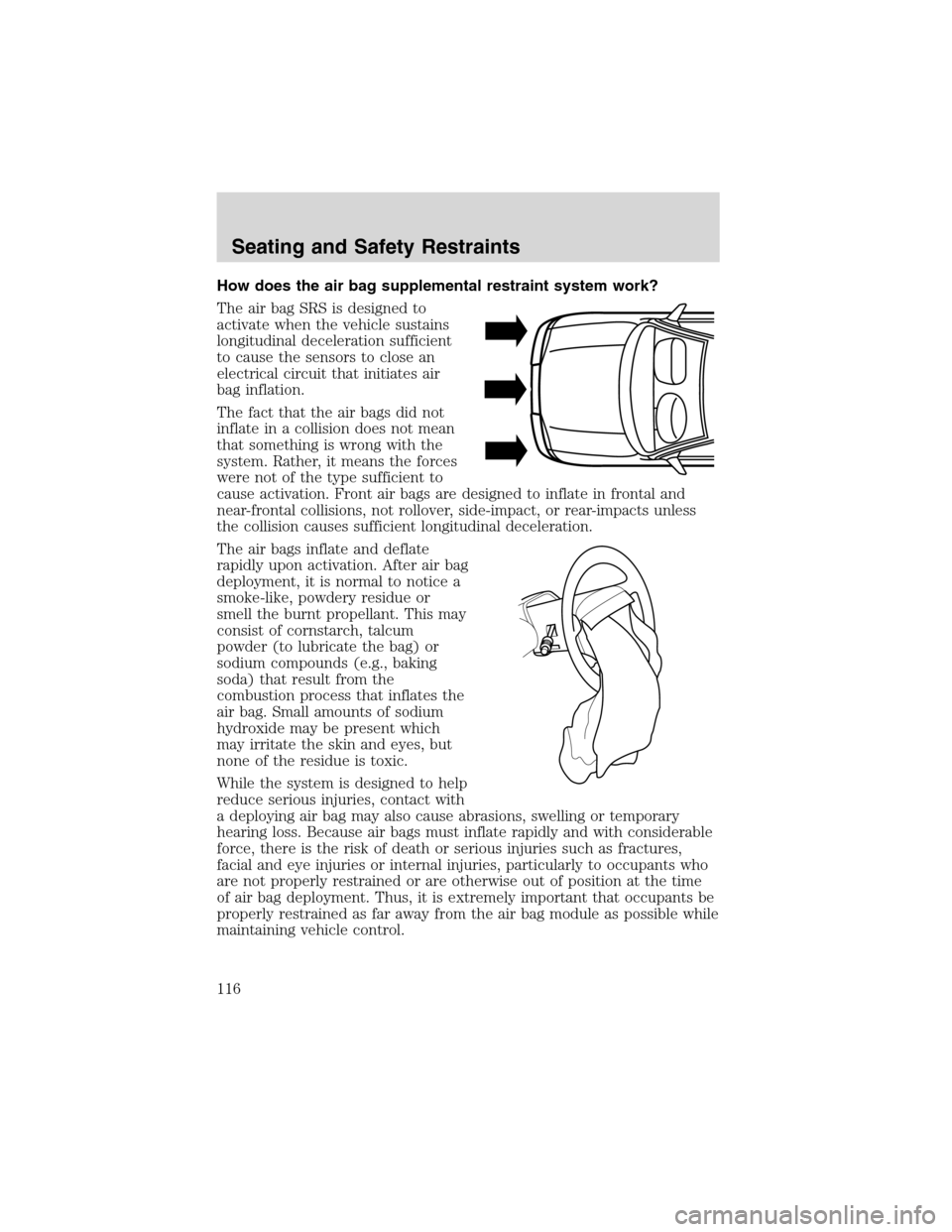 FORD EXPLORER 2003 3.G Owners Manual How does the air bag supplemental restraint system work?
The air bag SRS is designed to
activate when the vehicle sustains
longitudinal deceleration sufficient
to cause the sensors to close an
electri FORD EXPLORER 2003 3.G Owners Manual How does the air bag supplemental restraint system work?
The air bag SRS is designed to
activate when the vehicle sustains
longitudinal deceleration sufficient
to cause the sensors to close an
electri