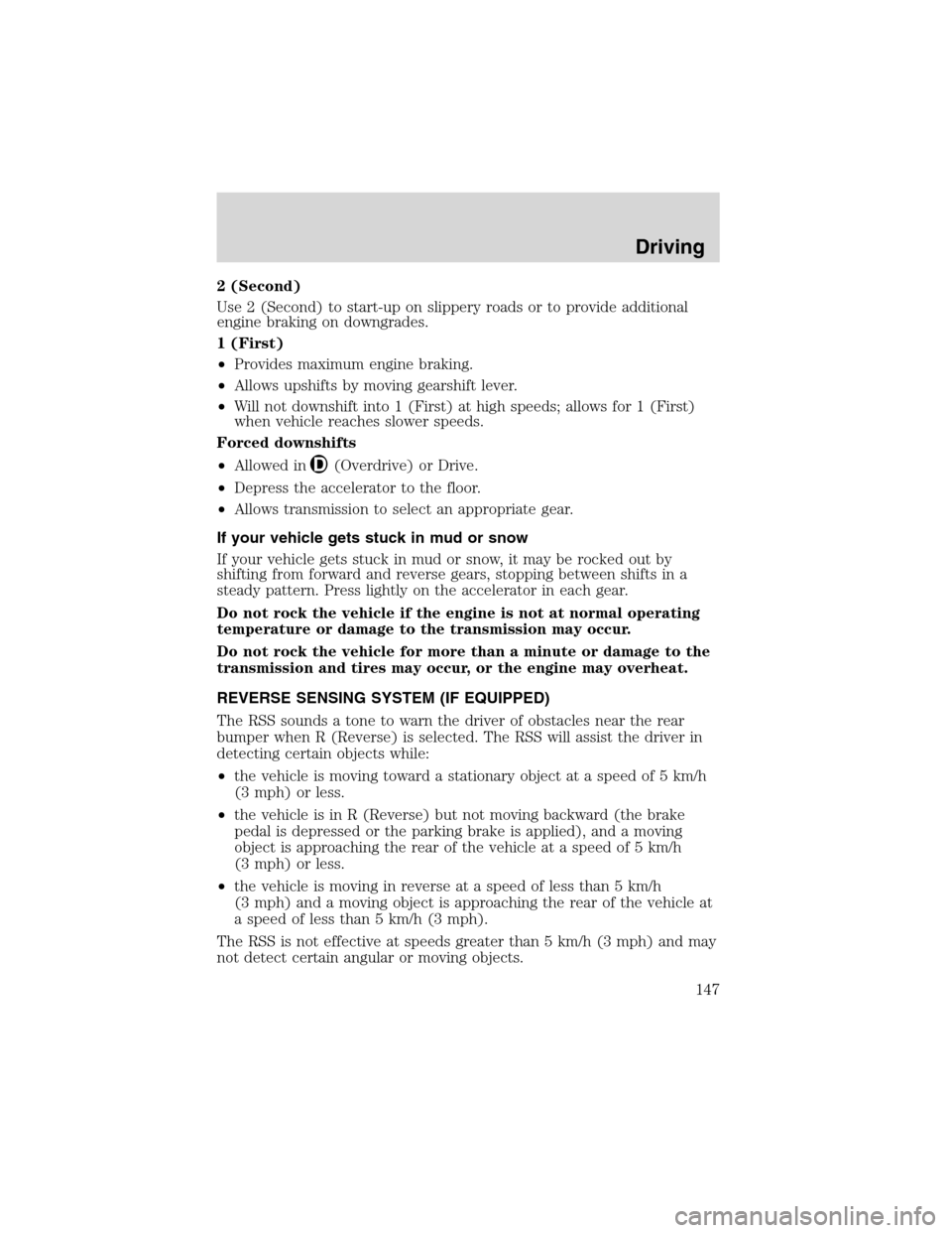 FORD EXPLORER 2003 3.G Owners Manual 2 (Second)
Use 2 (Second) to start-up on slippery roads or to provide additional
engine braking on downgrades.
1 (First)
•Provides maximum engine braking.
•Allows upshifts by moving gearshift leve FORD EXPLORER 2003 3.G Owners Manual 2 (Second)
Use 2 (Second) to start-up on slippery roads or to provide additional
engine braking on downgrades.
1 (First)
•Provides maximum engine braking.
•Allows upshifts by moving gearshift leve
