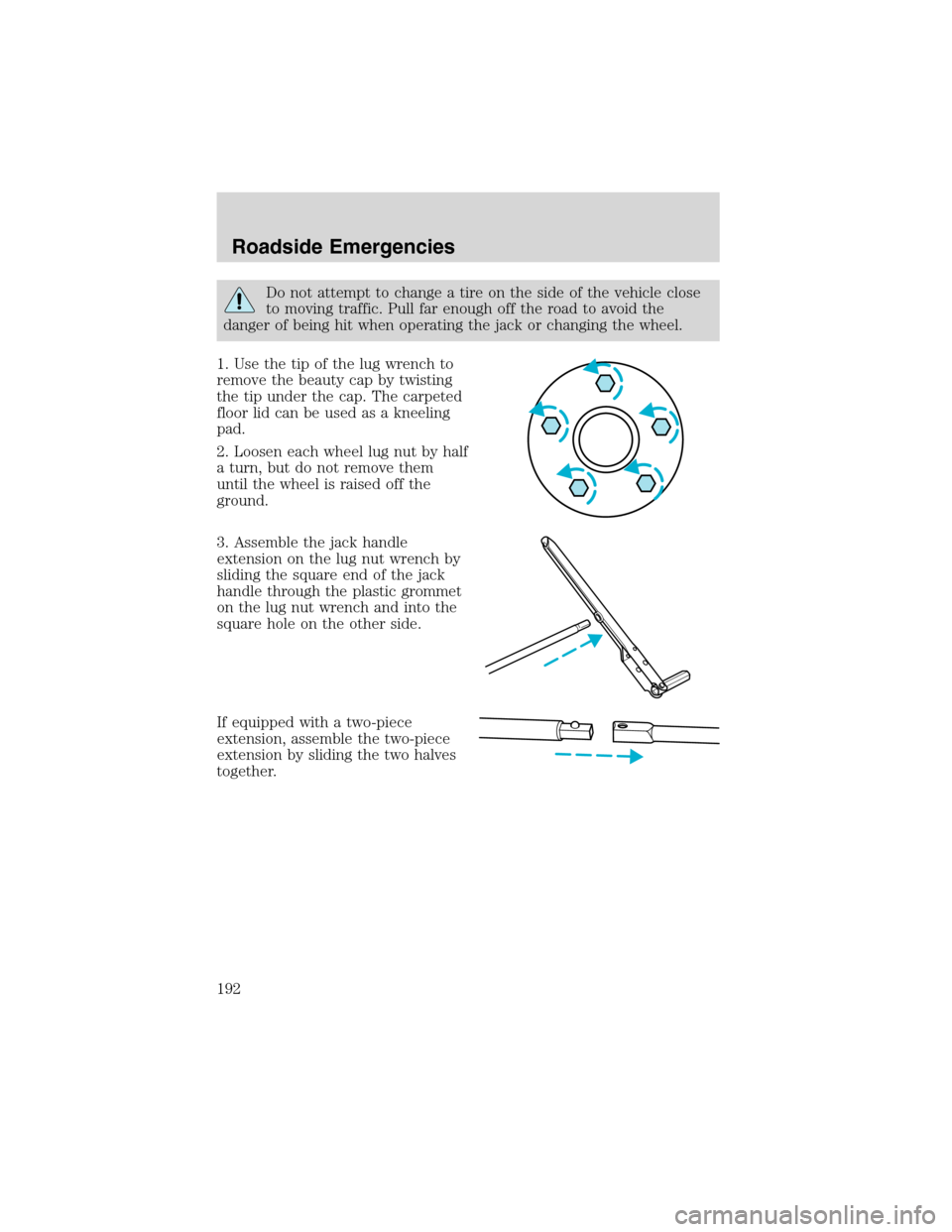FORD EXPLORER 2003 3.G Owners Manual Do not attempt to change a tire on the side of the vehicle close
to moving traffic. Pull far enough off the road to avoid the
danger of being hit when operating the jack or changing the wheel.
1. Use 