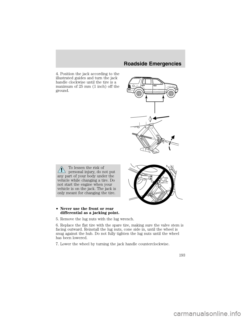FORD EXPLORER 2003 3.G Owners Manual 4. Position the jack according to the
illustrated guides and turn the jack
handle clockwise until the tire is a
maximum of 25 mm (1 inch) off the
ground.
To lessen the risk of
personal injury, do not 
