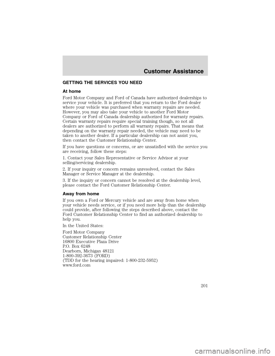FORD EXPLORER 2003 3.G Owners Manual GETTING THE SERVICES YOU NEED
At home
Ford Motor Company and Ford of Canada have authorized dealerships to
service your vehicle. It is preferred that you return to the Ford dealer
where your vehicle w FORD EXPLORER 2003 3.G Owners Manual GETTING THE SERVICES YOU NEED
At home
Ford Motor Company and Ford of Canada have authorized dealerships to
service your vehicle. It is preferred that you return to the Ford dealer
where your vehicle w