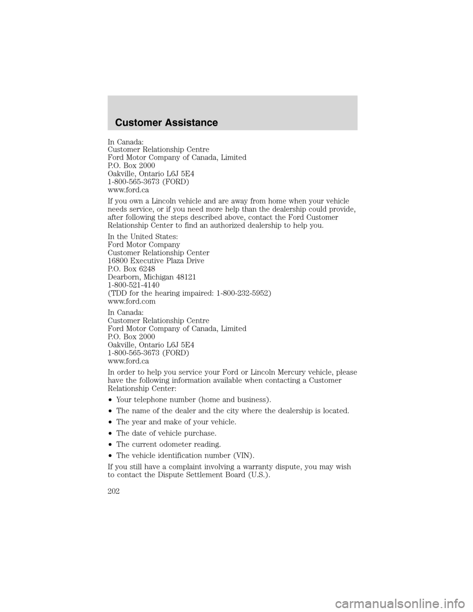 FORD EXPLORER 2003 3.G Owners Manual In Canada:
Customer Relationship Centre
Ford Motor Company of Canada, Limited
P.O. Box 2000
Oakville, Ontario L6J 5E4
1-800-565-3673 (FORD)
www.ford.ca
If you own a Lincoln vehicle and are away from h FORD EXPLORER 2003 3.G Owners Manual In Canada:
Customer Relationship Centre
Ford Motor Company of Canada, Limited
P.O. Box 2000
Oakville, Ontario L6J 5E4
1-800-565-3673 (FORD)
www.ford.ca
If you own a Lincoln vehicle and are away from h
