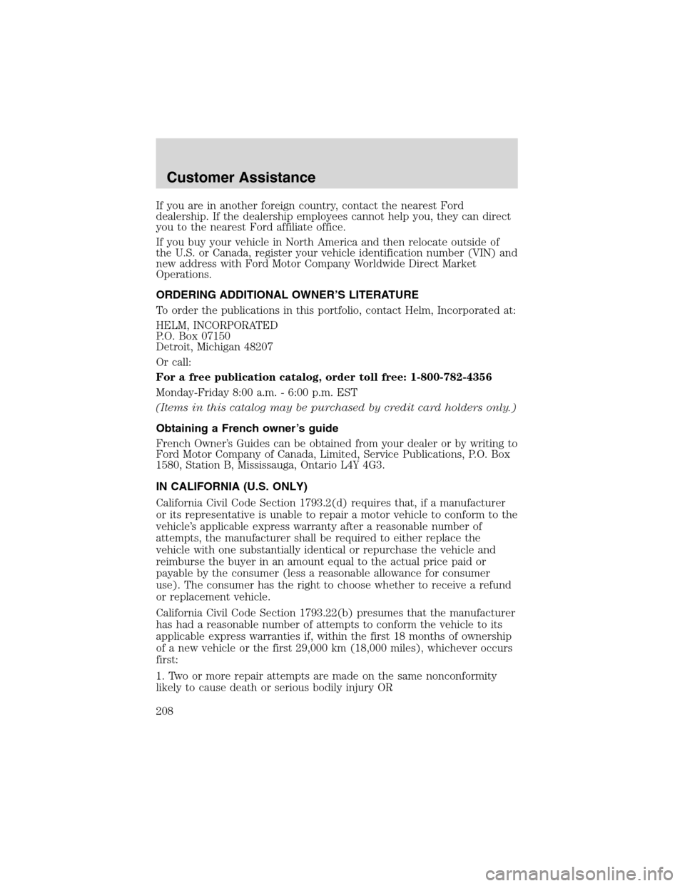 FORD EXPLORER 2003 3.G Owners Manual If you are in another foreign country, contact the nearest Ford
dealership. If the dealership employees cannot help you, they can direct
you to the nearest Ford affiliate office.
If you buy your vehic FORD EXPLORER 2003 3.G Owners Manual If you are in another foreign country, contact the nearest Ford
dealership. If the dealership employees cannot help you, they can direct
you to the nearest Ford affiliate office.
If you buy your vehic