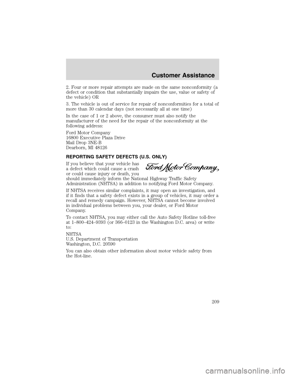 FORD EXPLORER 2003 3.G Owners Manual 2. Four or more repair attempts are made on the same nonconformity (a
defect or condition that substantially impairs the use, value or safety of
the vehicle) OR
3. The vehicle is out of service for re FORD EXPLORER 2003 3.G Owners Manual 2. Four or more repair attempts are made on the same nonconformity (a
defect or condition that substantially impairs the use, value or safety of
the vehicle) OR
3. The vehicle is out of service for re