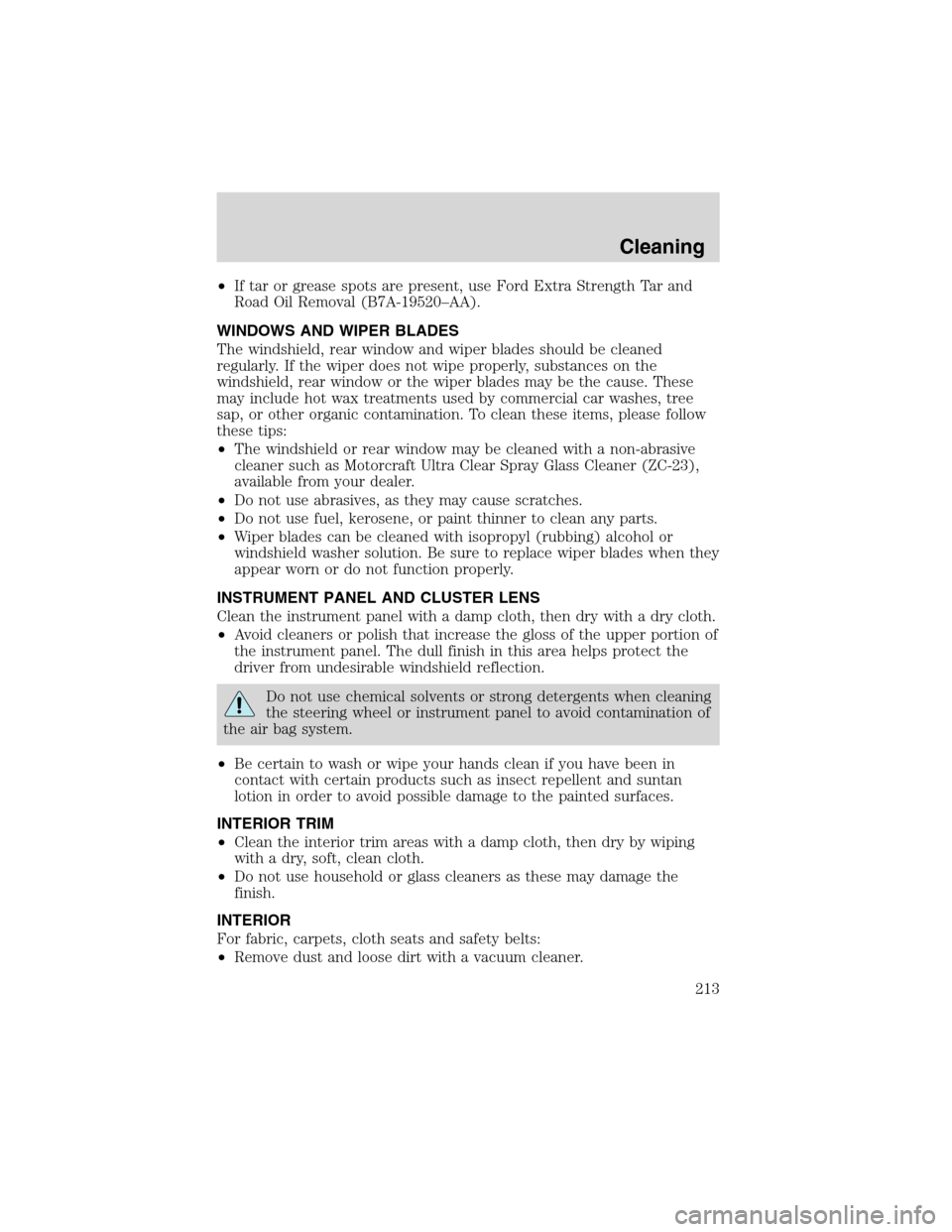 FORD EXPLORER 2003 3.G Owners Manual •If tar or grease spots are present, use Ford Extra Strength Tar and
Road Oil Removal (B7A-19520–AA).
WINDOWS AND WIPER BLADES
The windshield, rear window and wiper blades should be cleaned
regula FORD EXPLORER 2003 3.G Owners Manual •If tar or grease spots are present, use Ford Extra Strength Tar and
Road Oil Removal (B7A-19520–AA).
WINDOWS AND WIPER BLADES
The windshield, rear window and wiper blades should be cleaned
regula