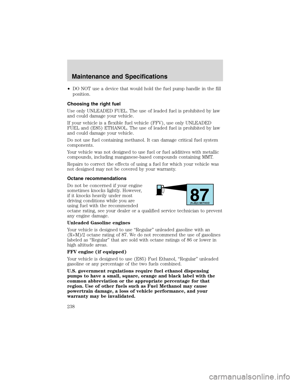 FORD EXPLORER 2003 3.G Owners Manual •DO NOT use a device that would hold the fuel pump handle in the fill
position.
Choosing the right fuel
Use only UNLEADED FUEL. The use of leaded fuel is prohibited by law
and could damage your vehi FORD EXPLORER 2003 3.G Owners Manual •DO NOT use a device that would hold the fuel pump handle in the fill
position.
Choosing the right fuel
Use only UNLEADED FUEL. The use of leaded fuel is prohibited by law
and could damage your vehi