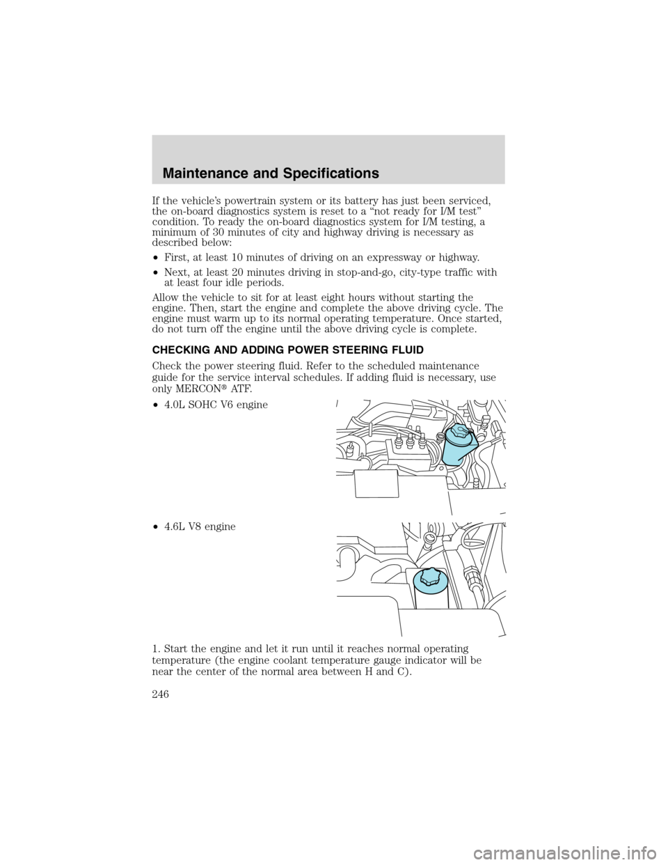 FORD EXPLORER 2003 3.G Owners Manual If the vehicle’s powertrain system or its battery has just been serviced,
the on-board diagnostics system is reset to a“not ready for I/M test”
condition. To ready the on-board diagnostics syste FORD EXPLORER 2003 3.G Owners Manual If the vehicle’s powertrain system or its battery has just been serviced,
the on-board diagnostics system is reset to a“not ready for I/M test”
condition. To ready the on-board diagnostics syste