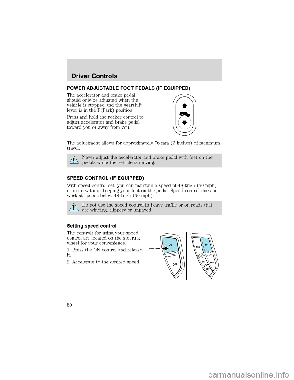 FORD EXPLORER 2003 3.G Owners Manual POWER ADJUSTABLE FOOT PEDALS (IF EQUIPPED)
The accelerator and brake pedal
should only be adjusted when the
vehicle is stopped and the gearshift
lever is in the P(Park) position.
Press and hold the ro