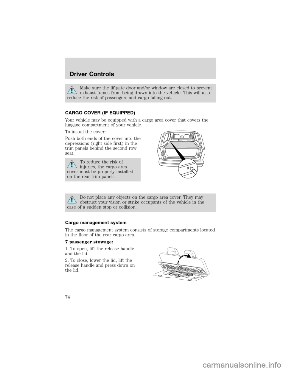FORD EXPLORER 2003 3.G Owners Manual Make sure the liftgate door and/or window are closed to prevent
exhaust fumes from being drawn into the vehicle. This will also
reduce the risk of passengers and cargo falling out.
CARGO COVER (IF EQU FORD EXPLORER 2003 3.G Owners Manual Make sure the liftgate door and/or window are closed to prevent
exhaust fumes from being drawn into the vehicle. This will also
reduce the risk of passengers and cargo falling out.
CARGO COVER (IF EQU