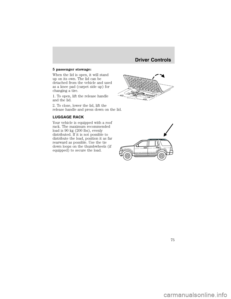 FORD EXPLORER 2003 3.G Owners Manual 5 passenger stowage:
When the lid is open, it will stand
up on its own. The lid can be
detached from the vehicle and used
as a knee pad (carpet side up) for
changing a tire.
1. To open, lift the relea
