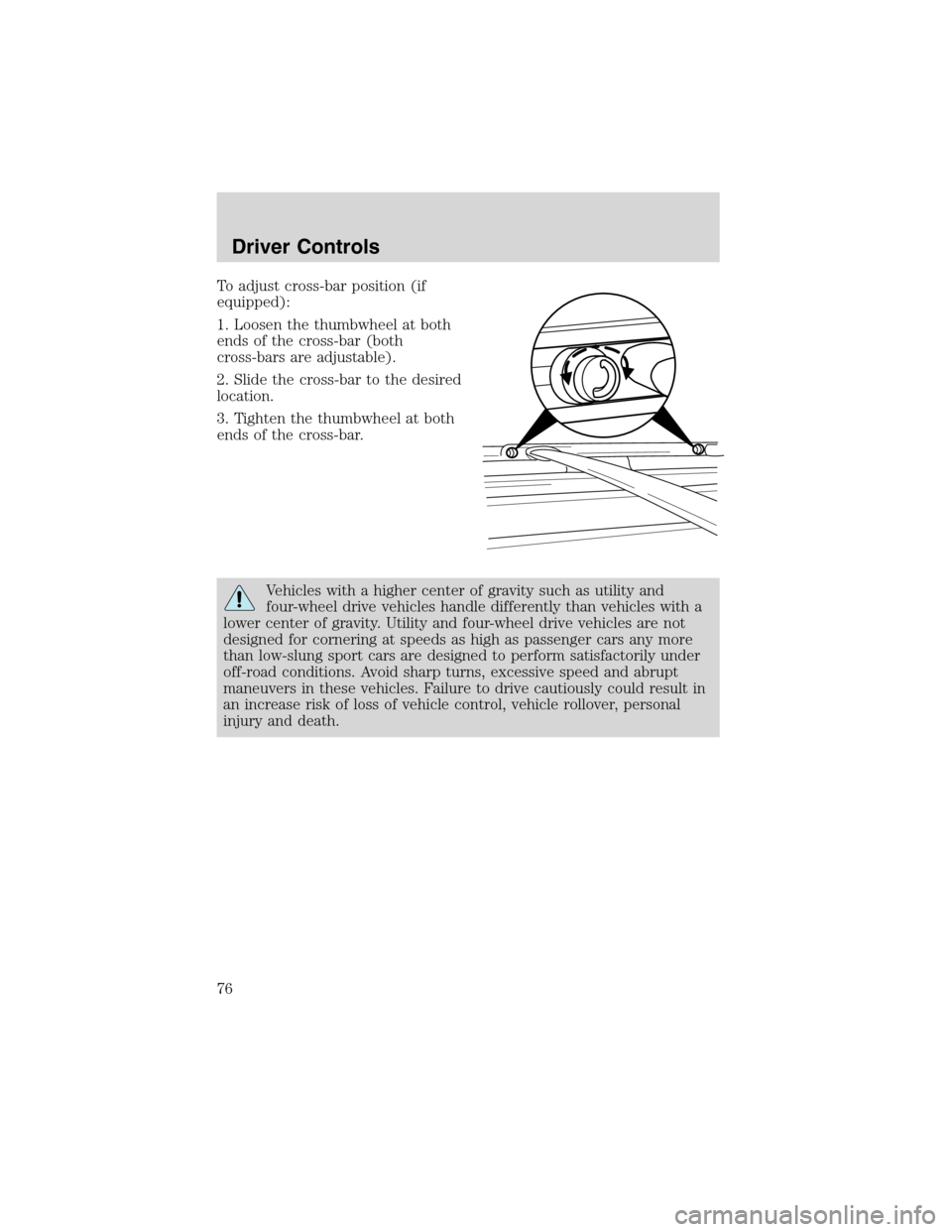 FORD EXPLORER 2003 3.G Owners Manual To adjust cross-bar position (if
equipped):
1. Loosen the thumbwheel at both
ends of the cross-bar (both
cross-bars are adjustable).
2. Slide the cross-bar to the desired
location.
3. Tighten the thum