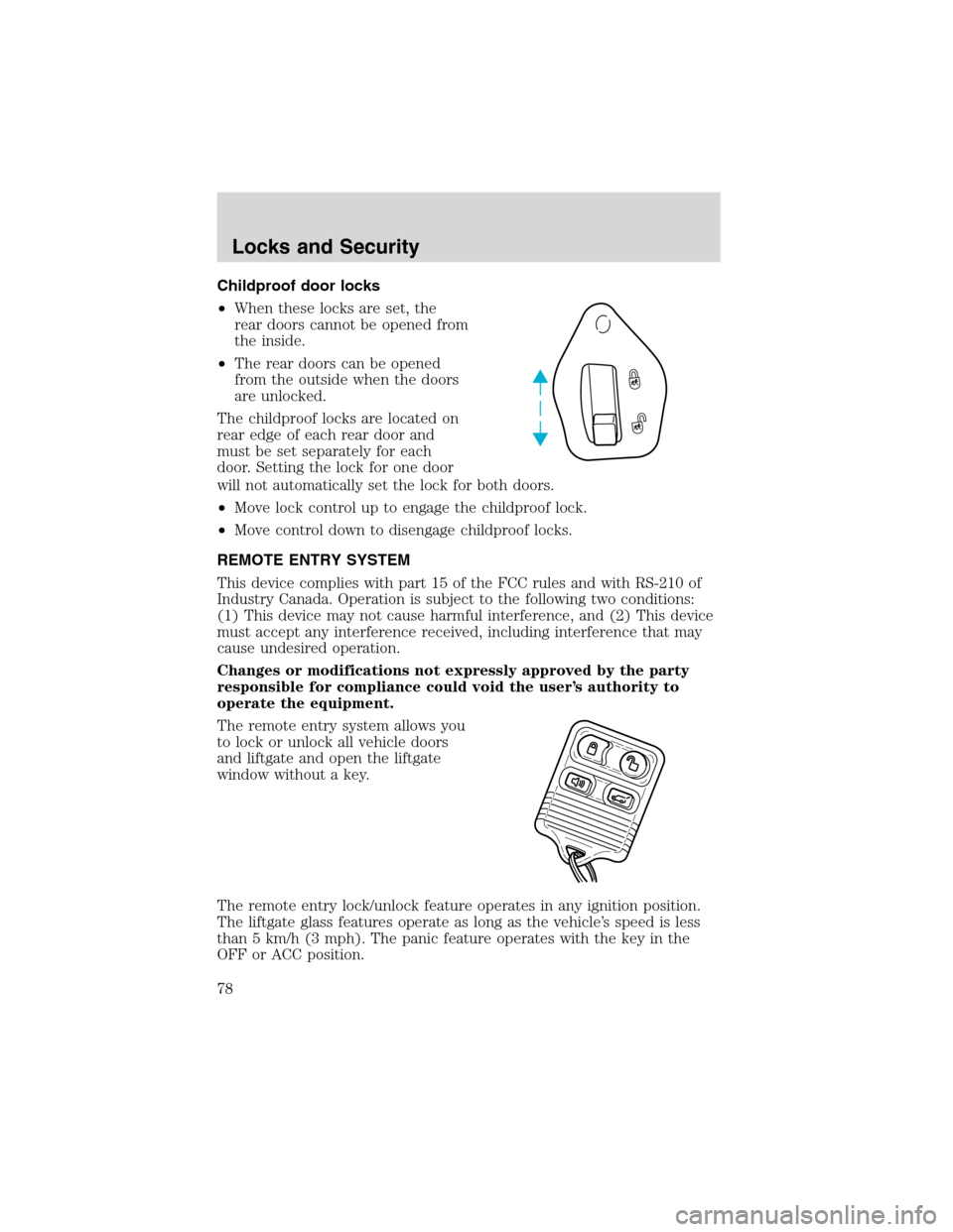 FORD EXPLORER 2003 3.G Owners Manual Childproof door locks
•When these locks are set, the
rear doors cannot be opened from
the inside.
•The rear doors can be opened
from the outside when the doors
are unlocked.
The childproof locks a FORD EXPLORER 2003 3.G Owners Manual Childproof door locks
•When these locks are set, the
rear doors cannot be opened from
the inside.
•The rear doors can be opened
from the outside when the doors
are unlocked.
The childproof locks a