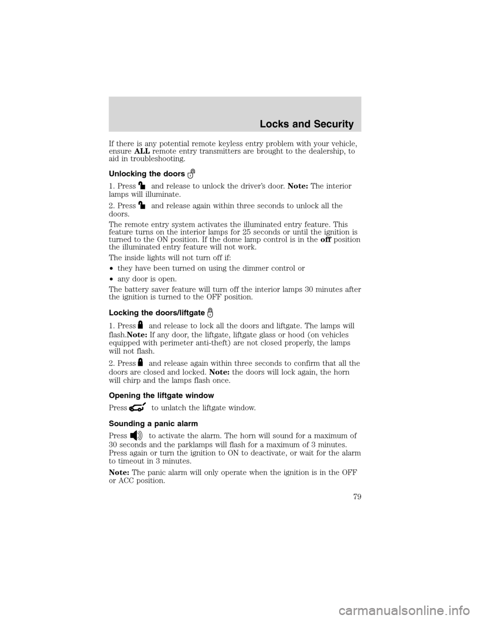 FORD EXPLORER 2003 3.G Owners Manual If there is any potential remote keyless entry problem with your vehicle,
ensureALLremote entry transmitters are brought to the dealership, to
aid in troubleshooting.
Unlocking the doors
1. Pressand r FORD EXPLORER 2003 3.G Owners Manual If there is any potential remote keyless entry problem with your vehicle,
ensureALLremote entry transmitters are brought to the dealership, to
aid in troubleshooting.
Unlocking the doors
1. Pressand r