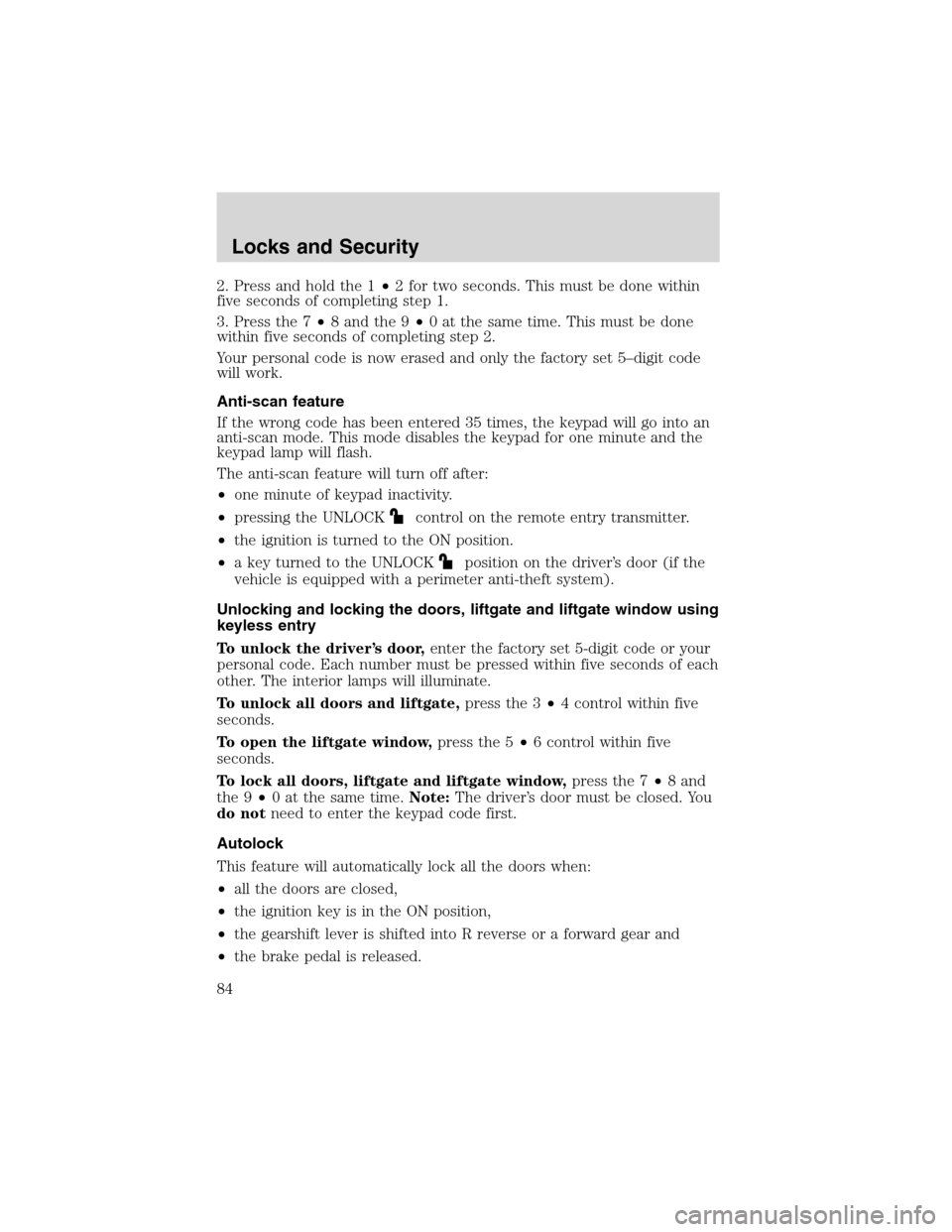FORD EXPLORER 2003 3.G Owners Manual 2. Press and hold the 1•2 for two seconds. This must be done within
five seconds of completing step 1.
3. Press the 7•8 and the 9•0 at the same time. This must be done
within five seconds of com FORD EXPLORER 2003 3.G Owners Manual 2. Press and hold the 1•2 for two seconds. This must be done within
five seconds of completing step 1.
3. Press the 7•8 and the 9•0 at the same time. This must be done
within five seconds of com