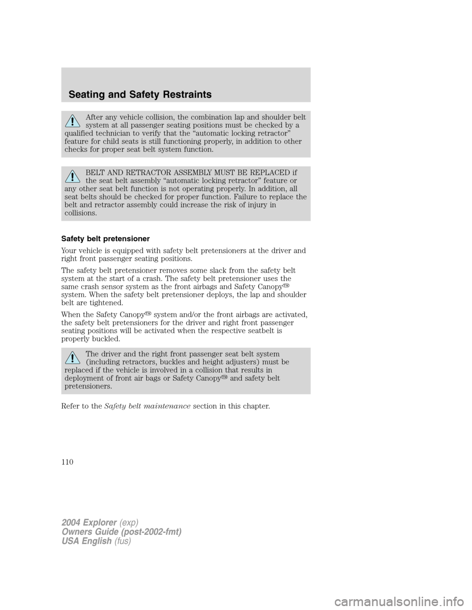 FORD EXPLORER 2004 3.G Owners Manual After any vehicle collision, the combination lap and shoulder belt
system at all passenger seating positions must be checked by a
qualified technician to verify that the “automatic locking retractor FORD EXPLORER 2004 3.G Owners Manual After any vehicle collision, the combination lap and shoulder belt
system at all passenger seating positions must be checked by a
qualified technician to verify that the “automatic locking retractor