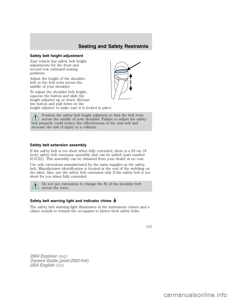 FORD EXPLORER 2004 3.G Owners Manual Safety belt height adjustment
Your vehicle has safety belt height
adjustments for the front and
second row outboard seating
positions.
Adjust the height of the shoulder
belt so the belt rests across t FORD EXPLORER 2004 3.G Owners Manual Safety belt height adjustment
Your vehicle has safety belt height
adjustments for the front and
second row outboard seating
positions.
Adjust the height of the shoulder
belt so the belt rests across t