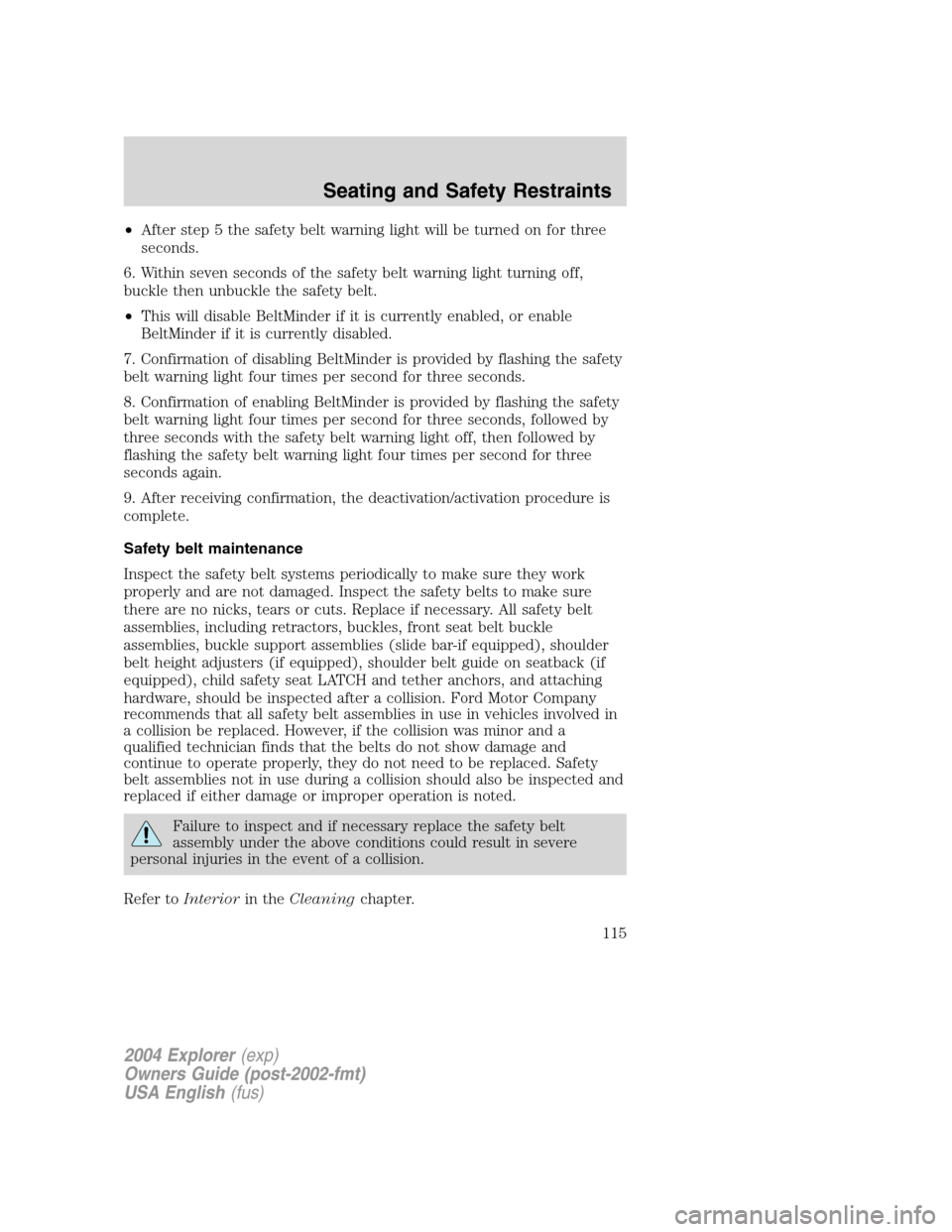 FORD EXPLORER 2004 3.G Owners Manual •After step 5 the safety belt warning light will be turned on for three
seconds.
6. Within seven seconds of the safety belt warning light turning off,
buckle then unbuckle the safety belt.
•This w FORD EXPLORER 2004 3.G Owners Manual •After step 5 the safety belt warning light will be turned on for three
seconds.
6. Within seven seconds of the safety belt warning light turning off,
buckle then unbuckle the safety belt.
•This w