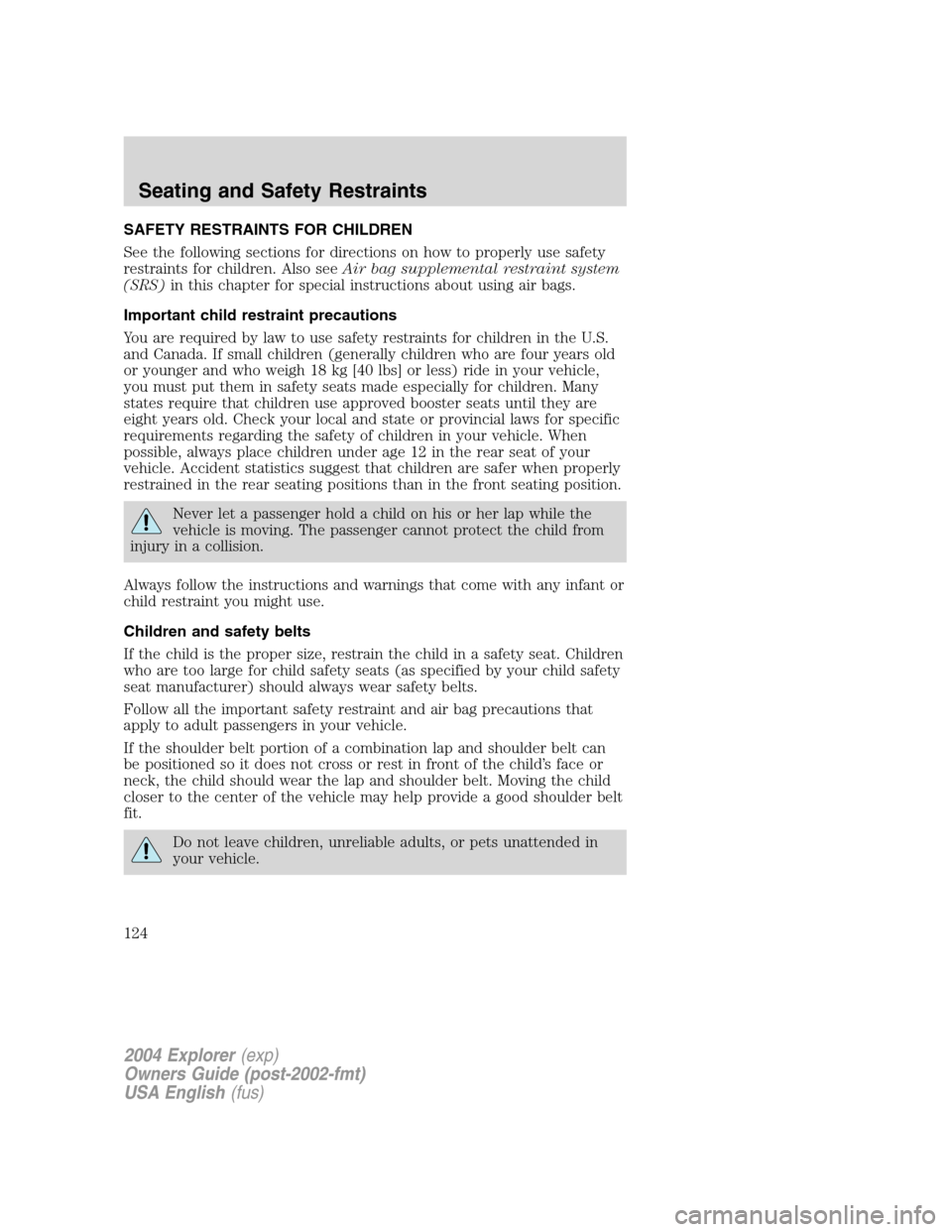FORD EXPLORER 2004 3.G Owners Manual SAFETY RESTRAINTS FOR CHILDREN
See the following sections for directions on how to properly use safety
restraints for children. Also seeAir bag supplemental restraint system
(SRS)in this chapter for s FORD EXPLORER 2004 3.G Owners Manual SAFETY RESTRAINTS FOR CHILDREN
See the following sections for directions on how to properly use safety
restraints for children. Also seeAir bag supplemental restraint system
(SRS)in this chapter for s