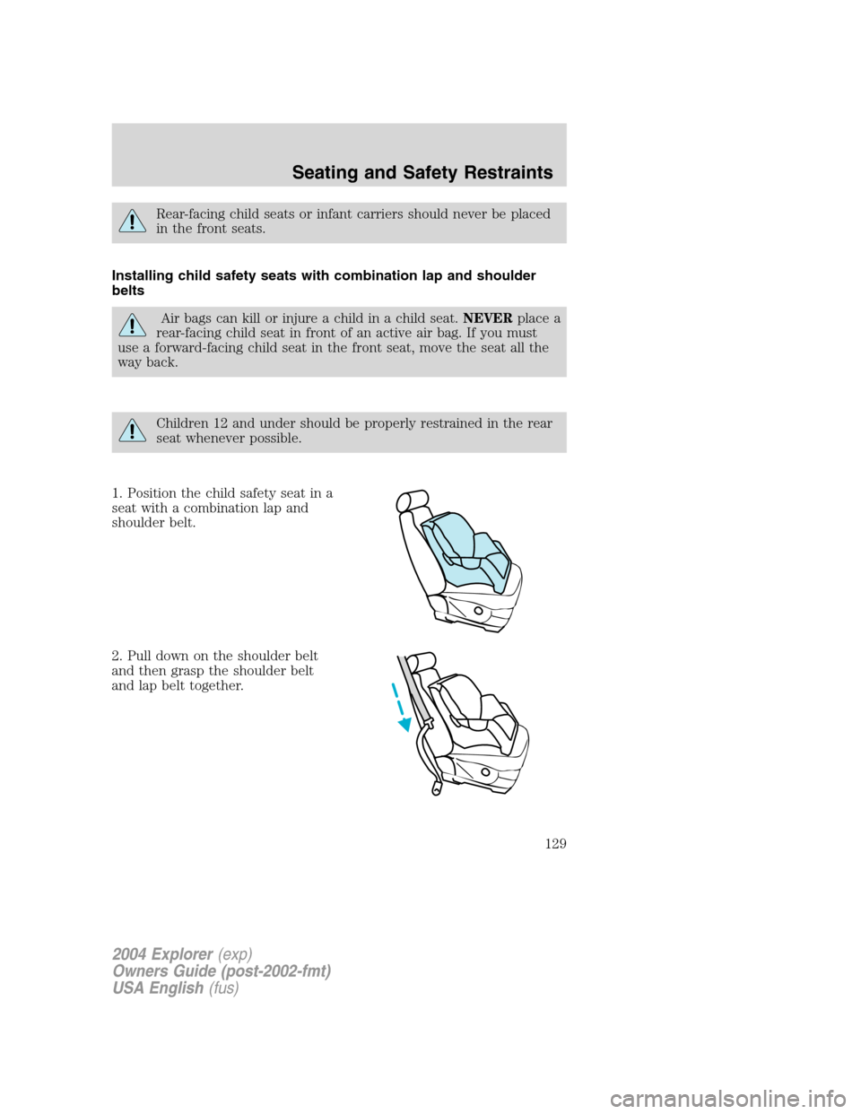 FORD EXPLORER 2004 3.G Owners Manual Rear-facing child seats or infant carriers should never be placed
in the front seats.
Installing child safety seats with combination lap and shoulder
belts
Air bags can kill or injure a child in a chi