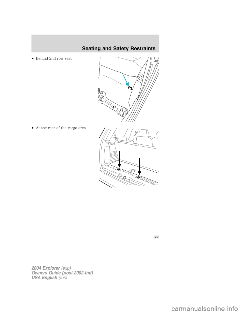 FORD EXPLORER 2004 3.G Owners Manual •Behind 2nd row seat
•At the rear of the cargo area
2004 Explorer(exp)
Owners Guide (post-2002-fmt)
USA English(fus)
Seating and Safety Restraints
133 