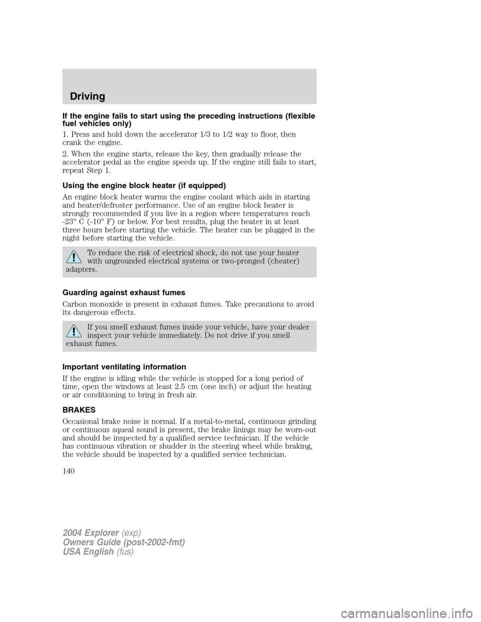 FORD EXPLORER 2004 3.G Owners Manual If the engine fails to start using the preceding instructions (flexible
fuel vehicles only)
1. Press and hold down the accelerator 1/3 to 1/2 way to floor, then
crank the engine.
2. When the engine st FORD EXPLORER 2004 3.G Owners Manual If the engine fails to start using the preceding instructions (flexible
fuel vehicles only)
1. Press and hold down the accelerator 1/3 to 1/2 way to floor, then
crank the engine.
2. When the engine st
