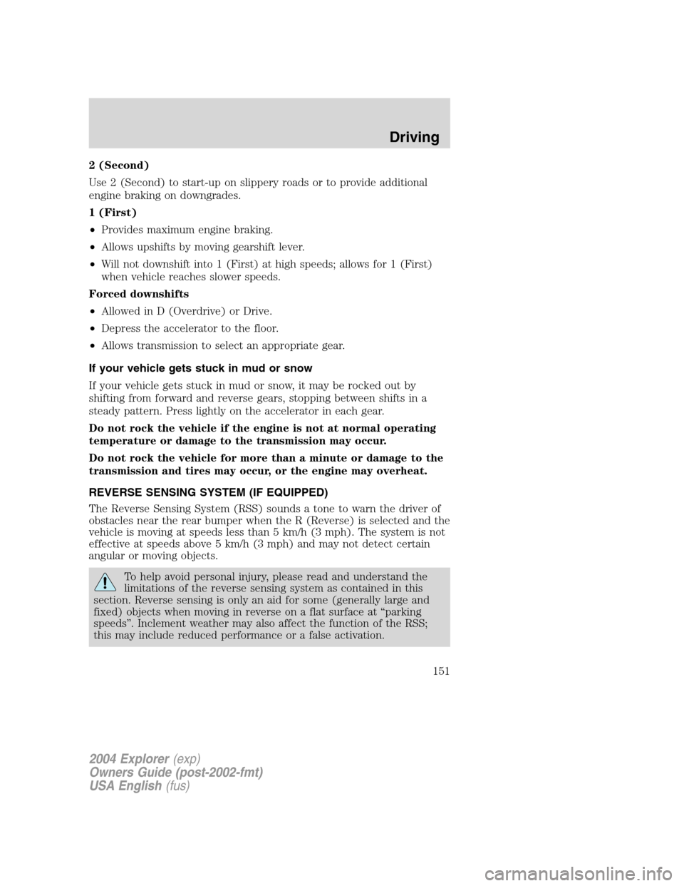 FORD EXPLORER 2004 3.G Owners Manual 2 (Second)
Use 2 (Second) to start-up on slippery roads or to provide additional
engine braking on downgrades.
1 (First)
•Provides maximum engine braking.
•Allows upshifts by moving gearshift leve FORD EXPLORER 2004 3.G Owners Manual 2 (Second)
Use 2 (Second) to start-up on slippery roads or to provide additional
engine braking on downgrades.
1 (First)
•Provides maximum engine braking.
•Allows upshifts by moving gearshift leve
