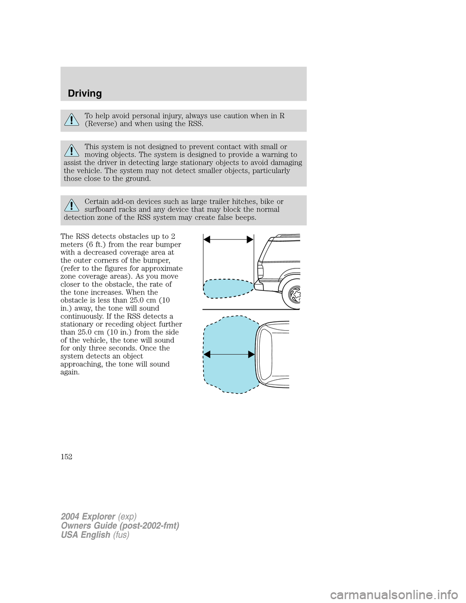 FORD EXPLORER 2004 3.G Owners Manual To help avoid personal injury, always use caution when in R
(Reverse) and when using the RSS.
This system is not designed to prevent contact with small or
moving objects. The system is designed to pro FORD EXPLORER 2004 3.G Owners Manual To help avoid personal injury, always use caution when in R
(Reverse) and when using the RSS.
This system is not designed to prevent contact with small or
moving objects. The system is designed to pro