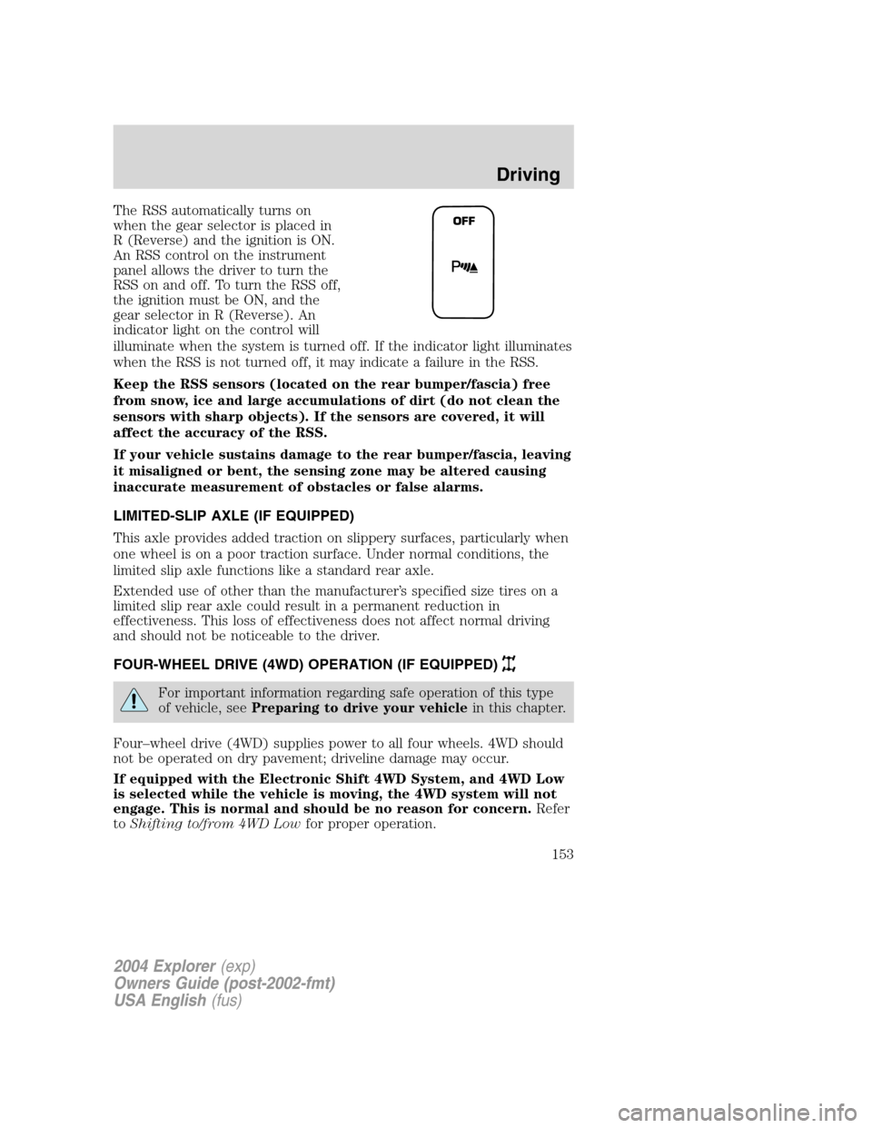 FORD EXPLORER 2004 3.G Owners Manual The RSS automatically turns on
when the gear selector is placed in
R (Reverse) and the ignition is ON.
An RSS control on the instrument
panel allows the driver to turn the
RSS on and off. To turn the FORD EXPLORER 2004 3.G Owners Manual The RSS automatically turns on
when the gear selector is placed in
R (Reverse) and the ignition is ON.
An RSS control on the instrument
panel allows the driver to turn the
RSS on and off. To turn the