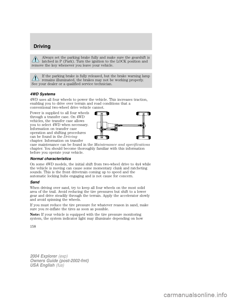 FORD EXPLORER 2004 3.G Owners Manual Always set the parking brake fully and make sure the gearshift is
latched in P (Park). Turn the ignition to the LOCK position and
remove the key whenever you leave your vehicle.
If the parking brake i FORD EXPLORER 2004 3.G Owners Manual Always set the parking brake fully and make sure the gearshift is
latched in P (Park). Turn the ignition to the LOCK position and
remove the key whenever you leave your vehicle.
If the parking brake i
