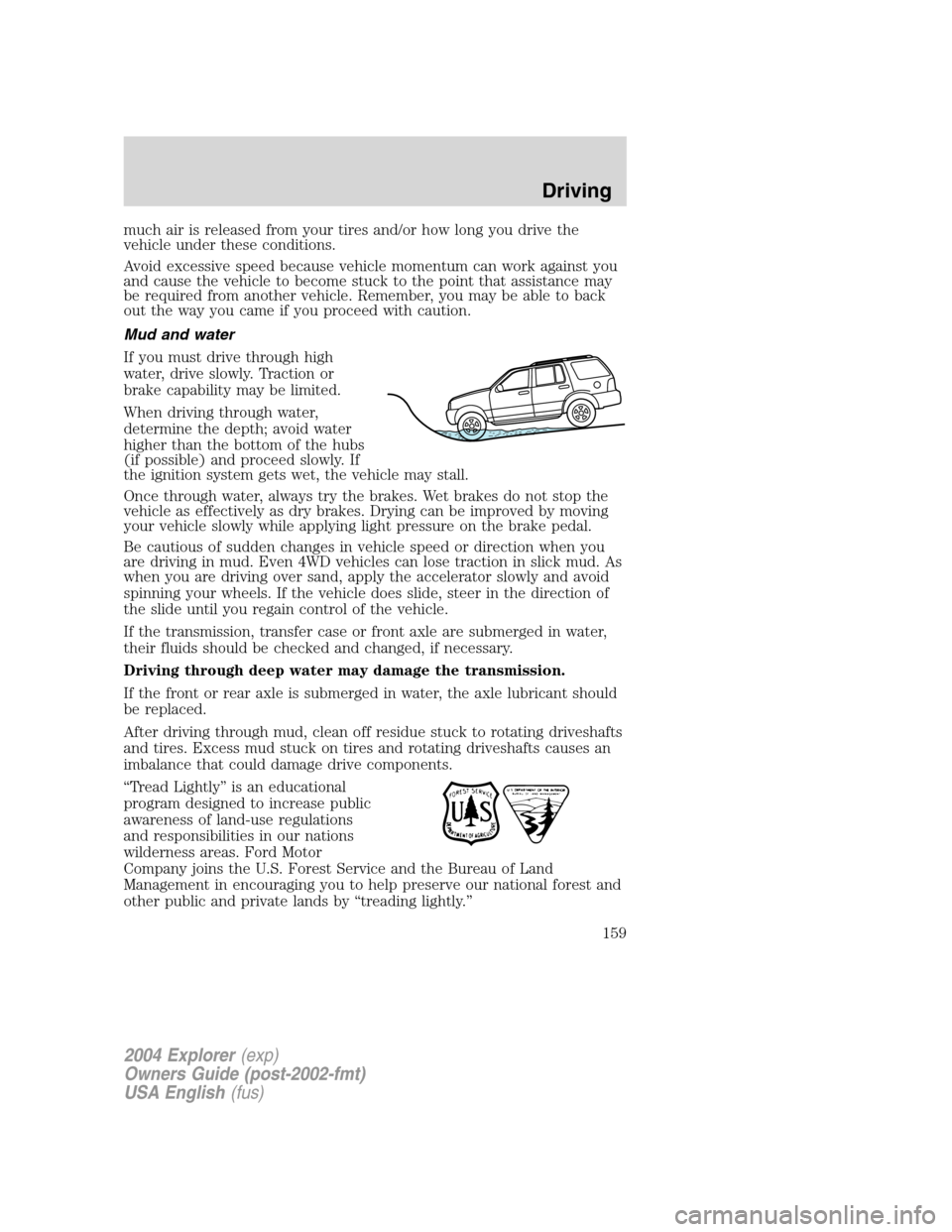 FORD EXPLORER 2004 3.G Owners Manual much air is released from your tires and/or how long you drive the
vehicle under these conditions.
Avoid excessive speed because vehicle momentum can work against you
and cause the vehicle to become s FORD EXPLORER 2004 3.G Owners Manual much air is released from your tires and/or how long you drive the
vehicle under these conditions.
Avoid excessive speed because vehicle momentum can work against you
and cause the vehicle to become s