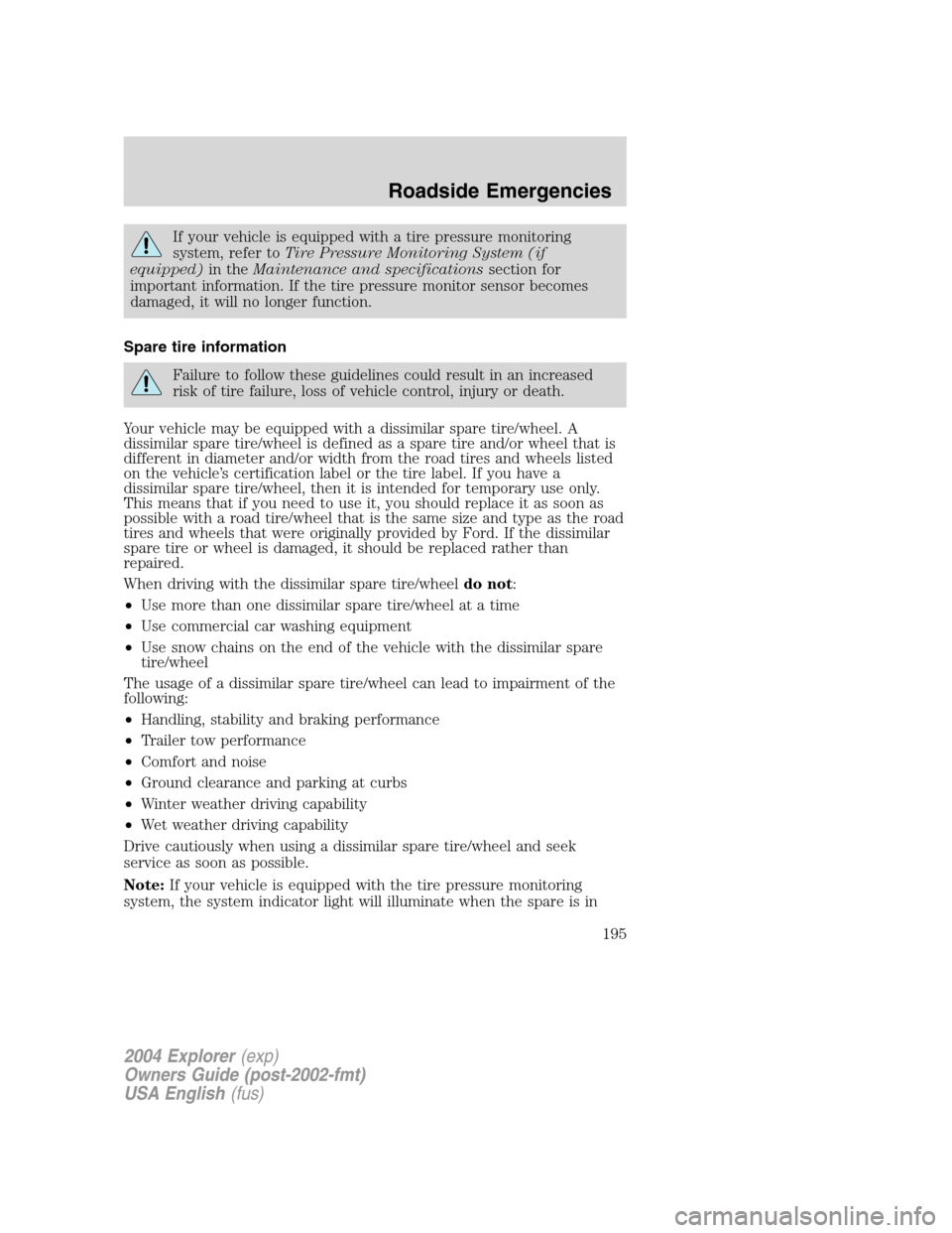 FORD EXPLORER 2004 3.G Owners Manual If your vehicle is equipped with a tire pressure monitoring
system, refer toTire Pressure Monitoring System (if
equipped)in theMaintenance and specificationssection for
important information. If the t FORD EXPLORER 2004 3.G Owners Manual If your vehicle is equipped with a tire pressure monitoring
system, refer toTire Pressure Monitoring System (if
equipped)in theMaintenance and specificationssection for
important information. If the t
