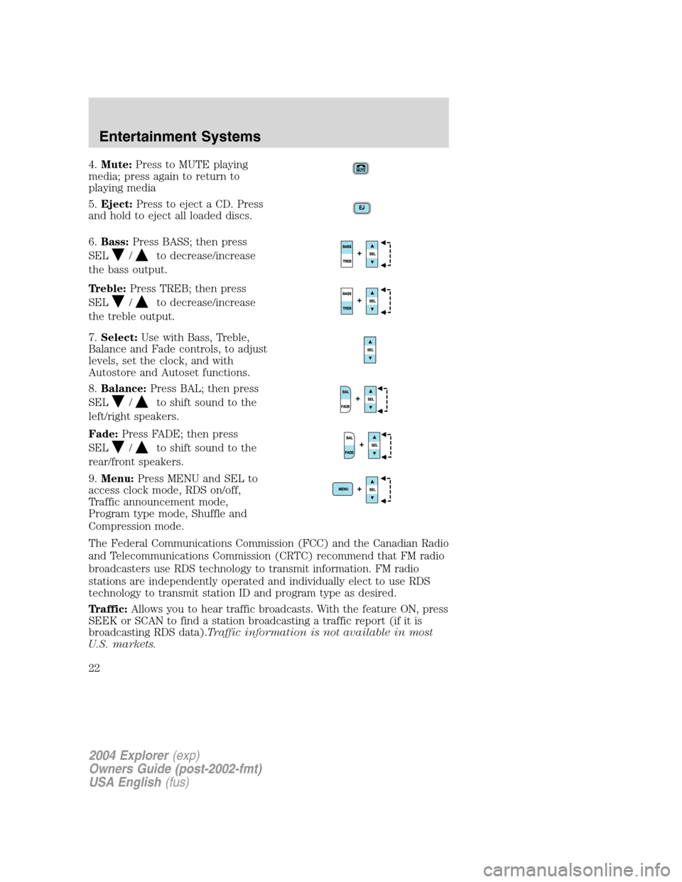 FORD EXPLORER 2004 3.G Owners Manual 4.Mute:Press to MUTE playing
media; press again to return to
playing media
5.Eject:Press to eject a CD. Press
and hold to eject all loaded discs.
6.Bass:Press BASS; then press
SEL
/to decrease/increas FORD EXPLORER 2004 3.G Owners Manual 4.Mute:Press to MUTE playing
media; press again to return to
playing media
5.Eject:Press to eject a CD. Press
and hold to eject all loaded discs.
6.Bass:Press BASS; then press
SEL
/to decrease/increas