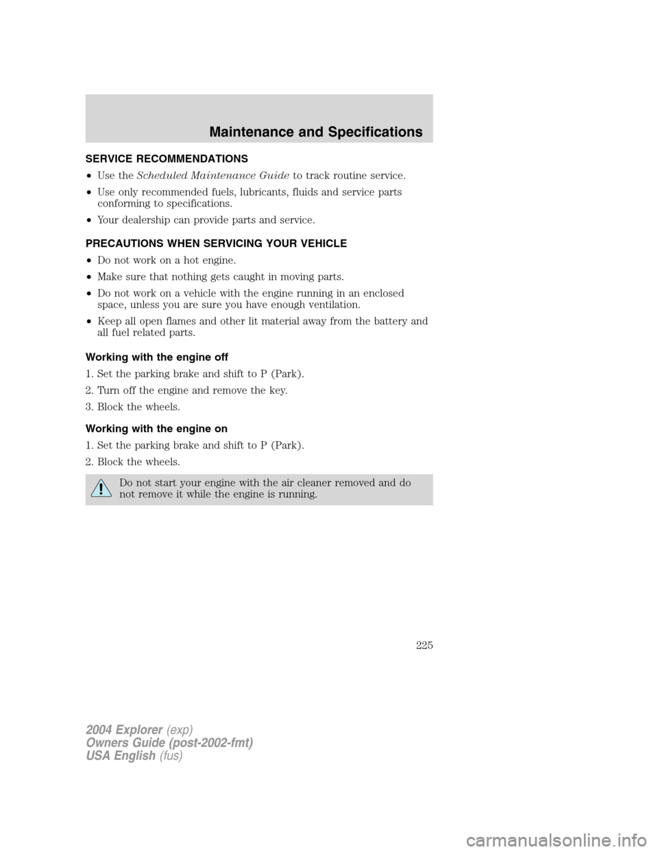 FORD EXPLORER 2004 3.G Owners Manual SERVICE RECOMMENDATIONS
•Use theScheduled Maintenance Guideto track routine service.
•Use only recommended fuels, lubricants, fluids and service parts
conforming to specifications.
•Your dealers FORD EXPLORER 2004 3.G Owners Manual SERVICE RECOMMENDATIONS
•Use theScheduled Maintenance Guideto track routine service.
•Use only recommended fuels, lubricants, fluids and service parts
conforming to specifications.
•Your dealers