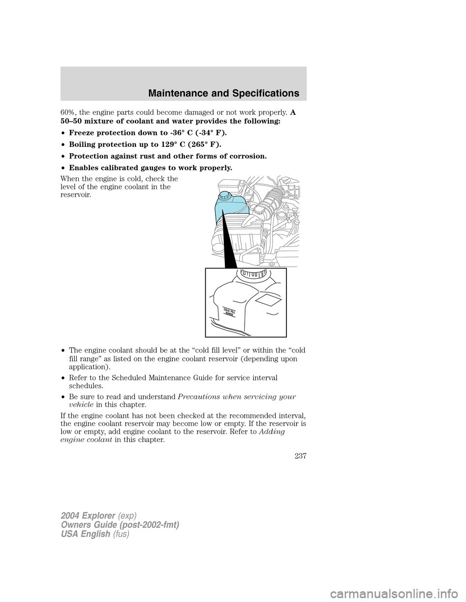 FORD EXPLORER 2004 3.G Owners Manual 60%, the engine parts could become damaged or not work properly.A
50–50 mixture of coolant and water provides the following:
•Freeze protection down to -36° C (-34° F).
•Boiling protection up FORD EXPLORER 2004 3.G Owners Manual 60%, the engine parts could become damaged or not work properly.A
50–50 mixture of coolant and water provides the following:
•Freeze protection down to -36° C (-34° F).
•Boiling protection up