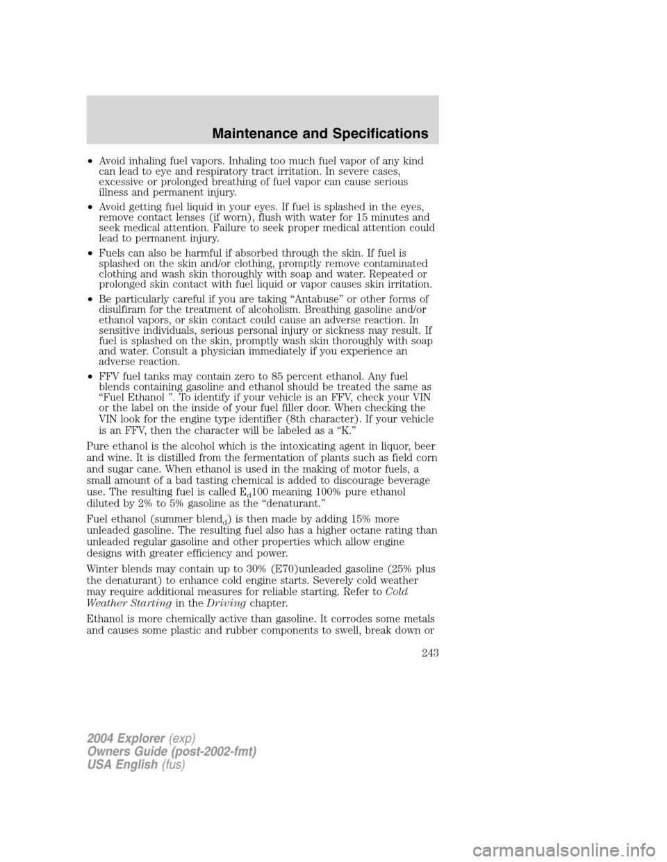 FORD EXPLORER 2004 3.G Owners Manual •Avoid inhaling fuel vapors. Inhaling too much fuel vapor of any kind
can lead to eye and respiratory tract irritation. In severe cases,
excessive or prolonged breathing of fuel vapor can cause seri FORD EXPLORER 2004 3.G Owners Manual •Avoid inhaling fuel vapors. Inhaling too much fuel vapor of any kind
can lead to eye and respiratory tract irritation. In severe cases,
excessive or prolonged breathing of fuel vapor can cause seri